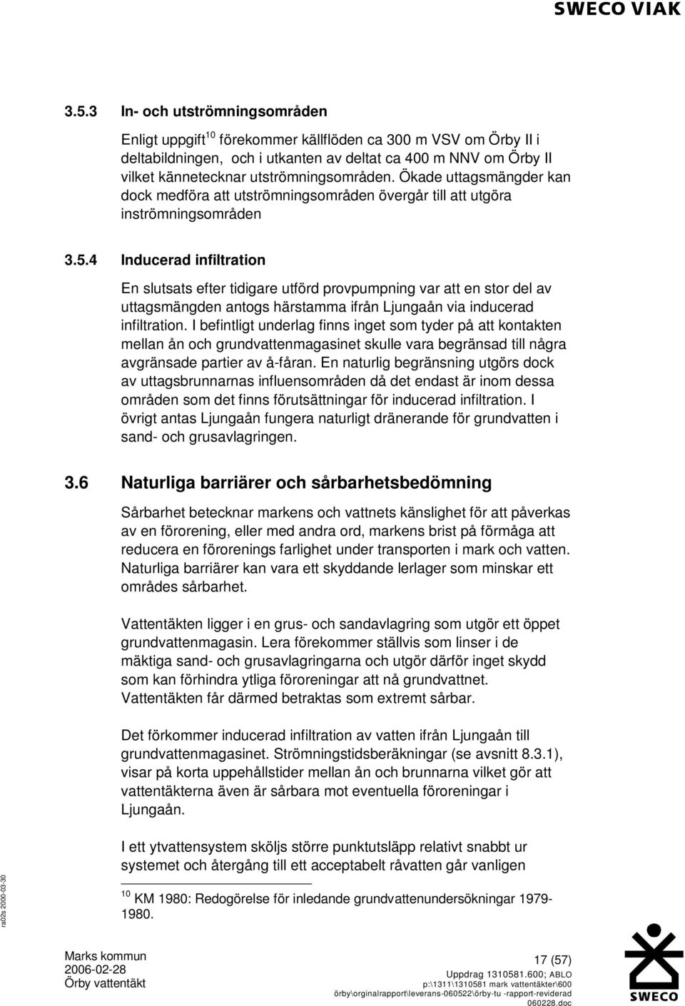 4 Inducerad infiltration En slutsats efter tidigare utförd provpumpning var att en stor del av uttagsmängden antogs härstamma ifrån Ljungaån via inducerad infiltration.