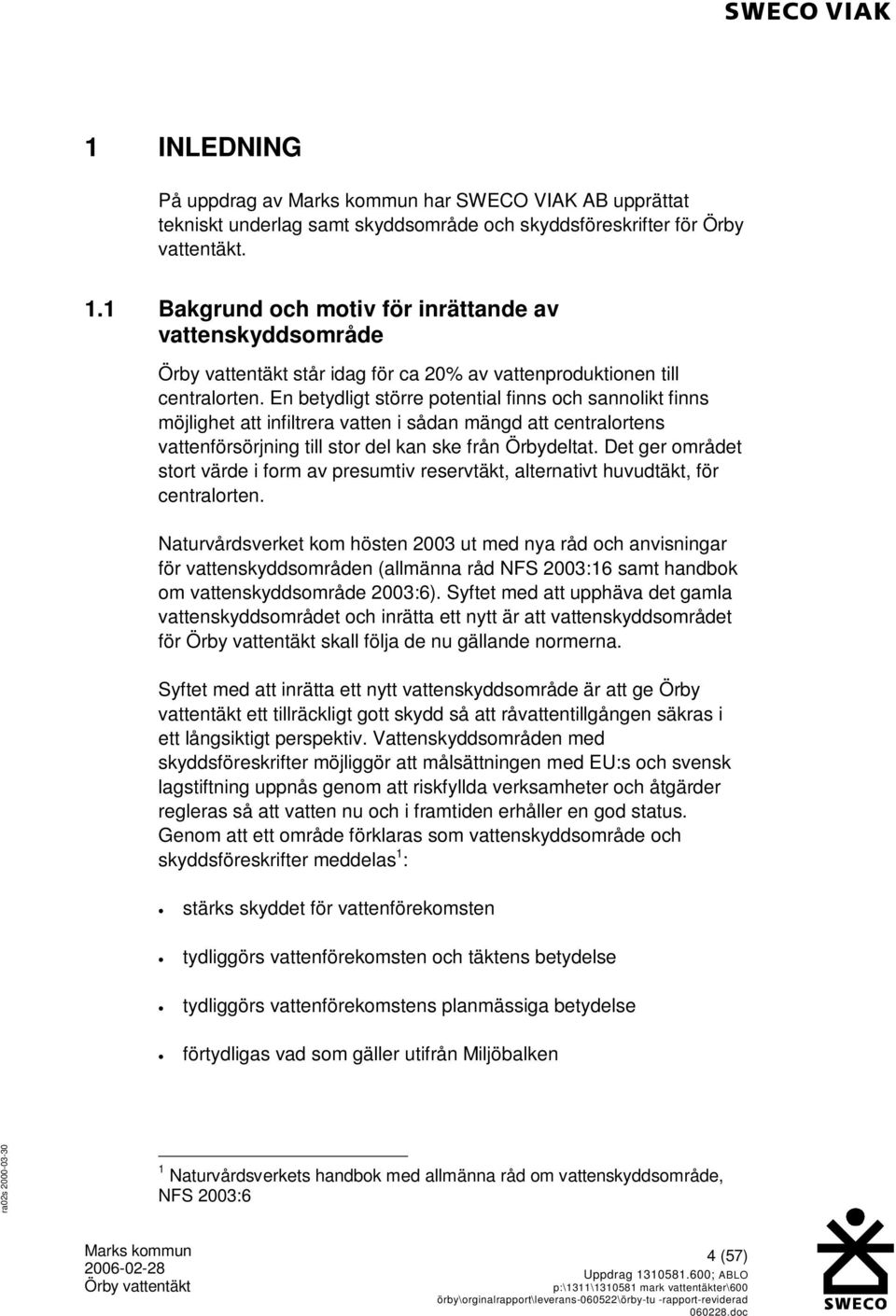 En betydligt större potential finns och sannolikt finns möjlighet att infiltrera vatten i sådan mängd att centralortens vattenförsörjning till stor del kan ske från Örbydeltat.