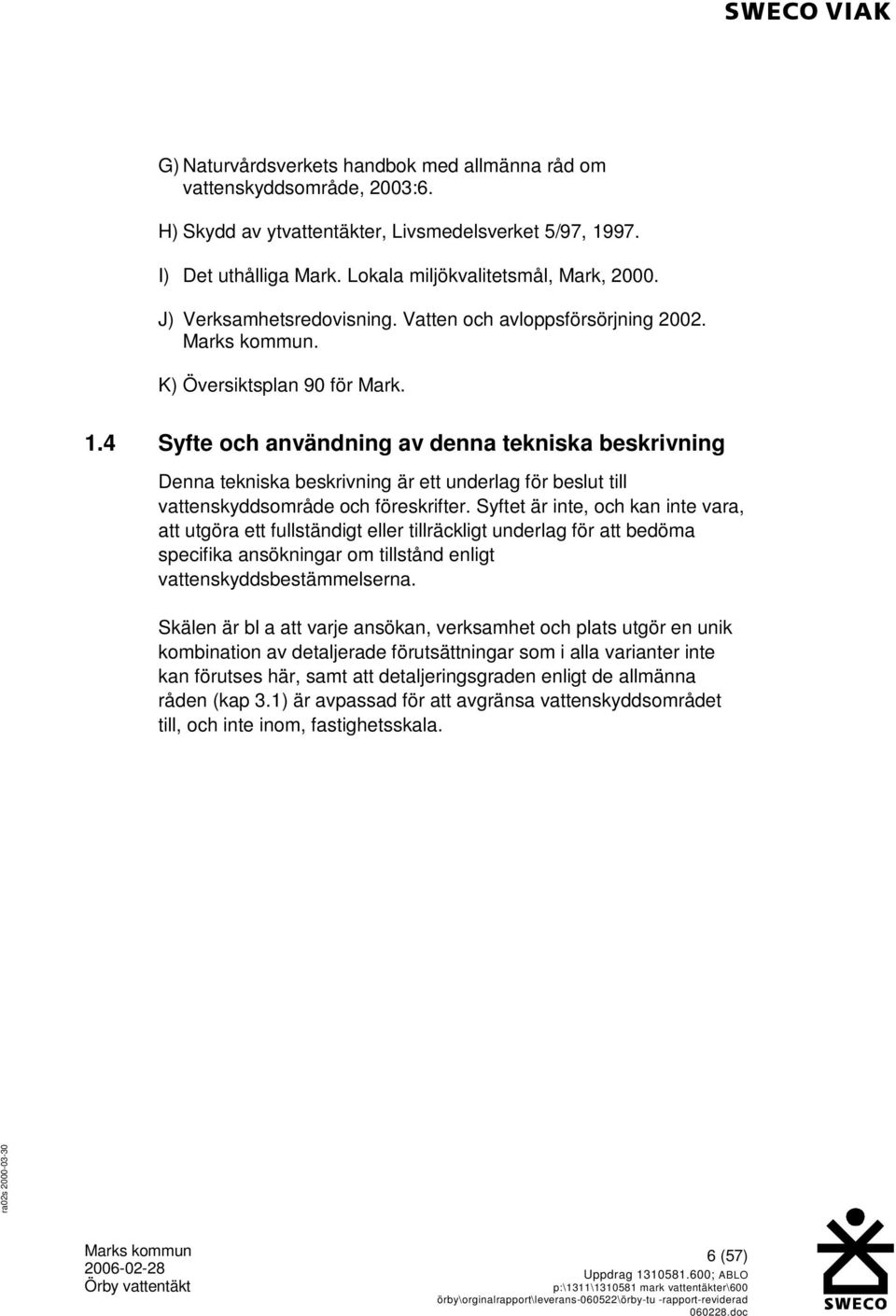 4 Syfte och användning av denna tekniska beskrivning Denna tekniska beskrivning är ett underlag för beslut till vattenskyddsområde och föreskrifter.