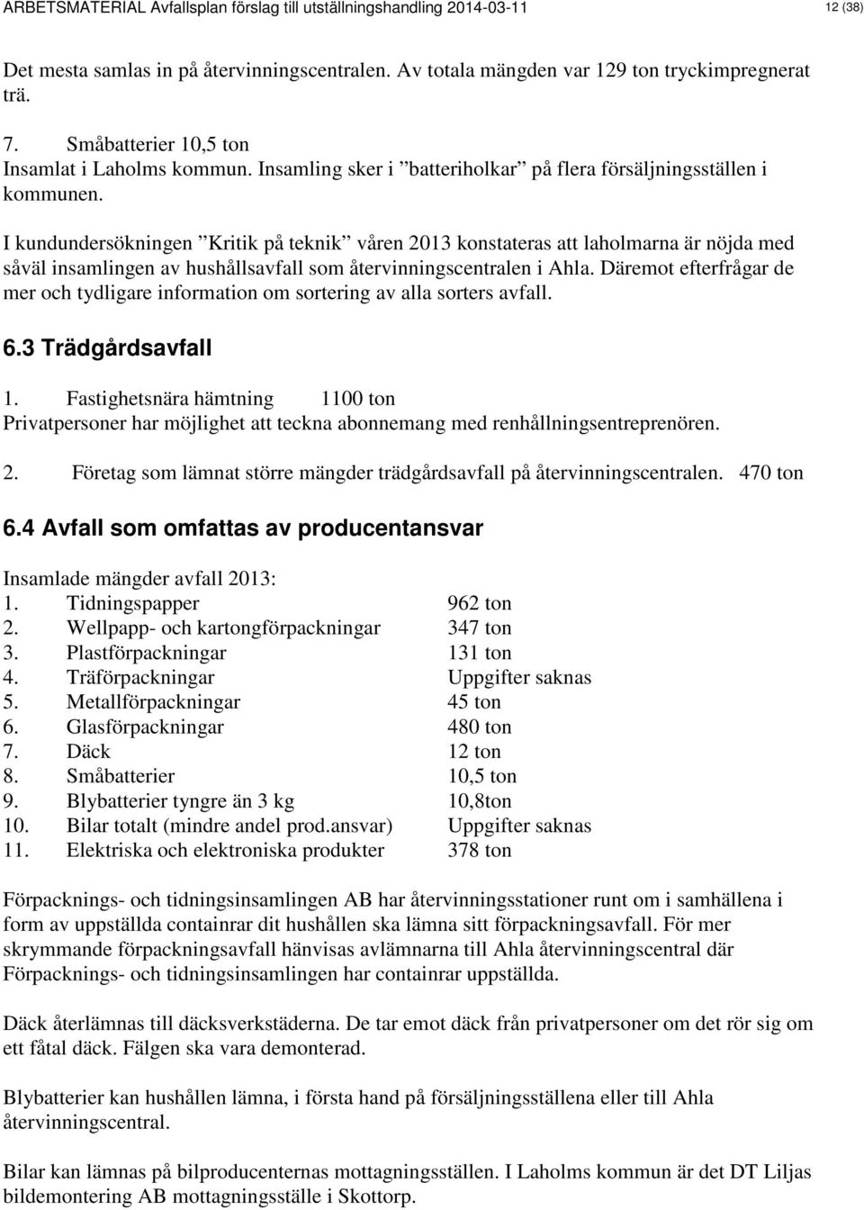 I kundundersökningen Kritik på teknik våren 2013 konstateras att laholmarna är nöjda med såväl insamlingen av hushållsavfall som återvinningscentralen i Ahla.