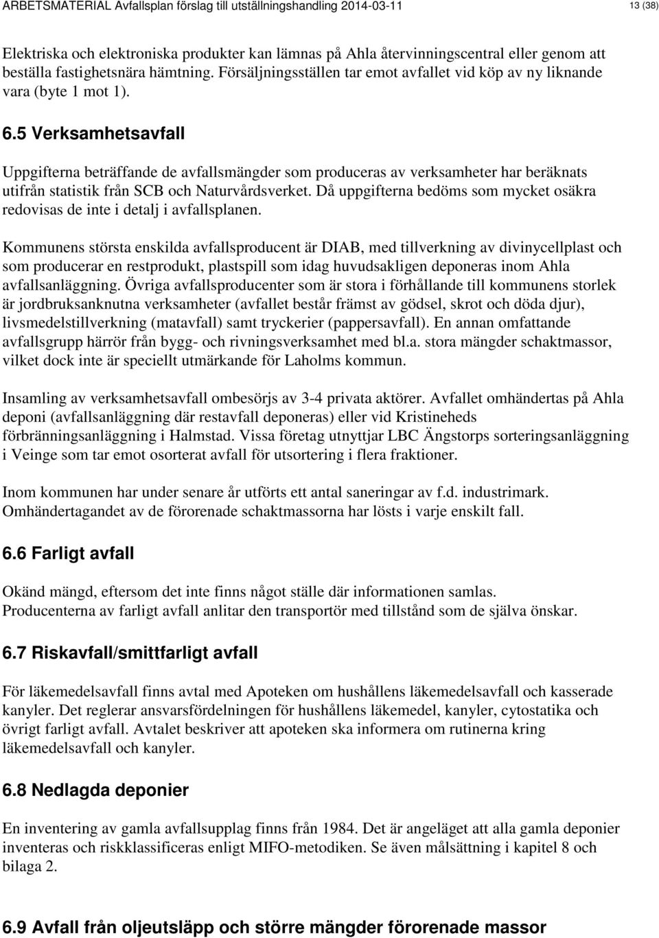 5 Verksamhetsavfall Uppgifterna beträffande de avfallsmängder som produceras av verksamheter har beräknats utifrån statistik från SCB och Naturvårdsverket.