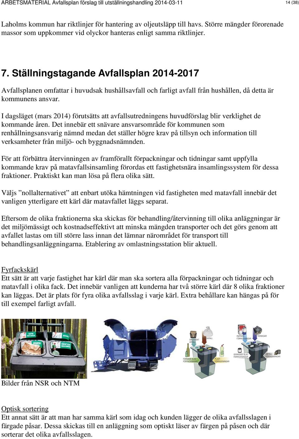 Ställningstagande Avfallsplan 2014-2017 Avfallsplanen omfattar i huvudsak hushållsavfall och farligt avfall från hushållen, då detta är kommunens ansvar.