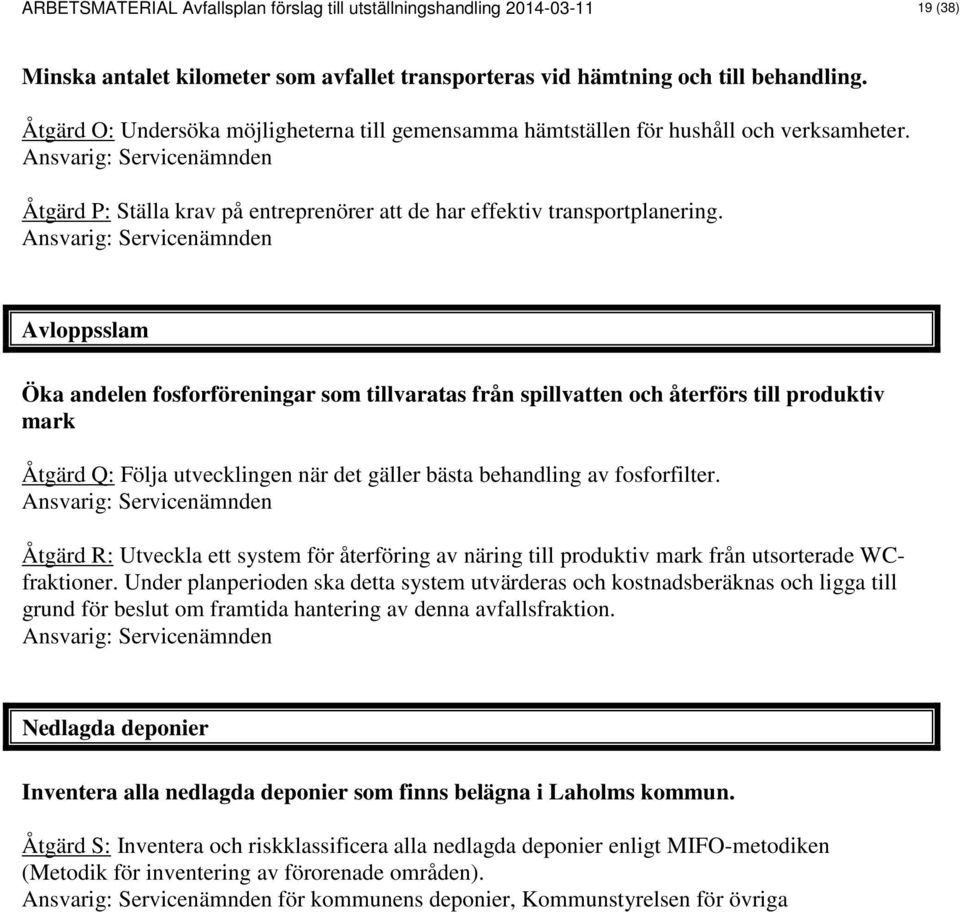 Ansvarig: Servicenämnden Avloppsslam Öka andelen fosforföreningar som tillvaratas från spillvatten och återförs till produktiv mark Åtgärd Q: Följa utvecklingen när det gäller bästa behandling av