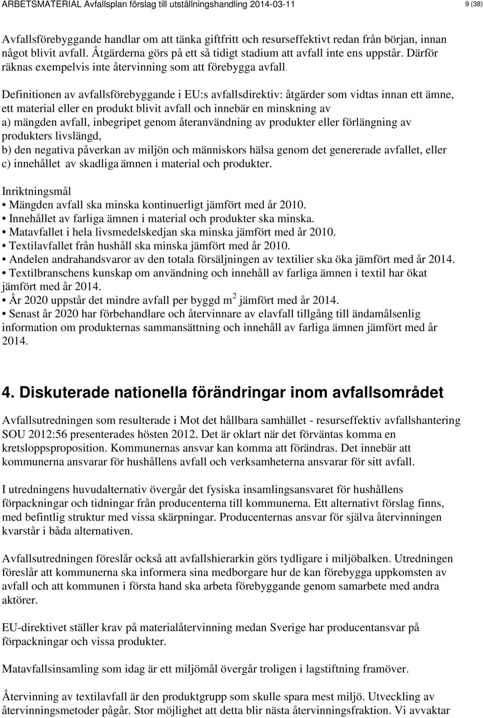Definitionen av avfallsförebyggande i EU:s avfallsdirektiv: åtgärder som vidtas innan ett ämne, ett material eller en produkt blivit avfall och innebär en minskning av a) mängden avfall, inbegripet