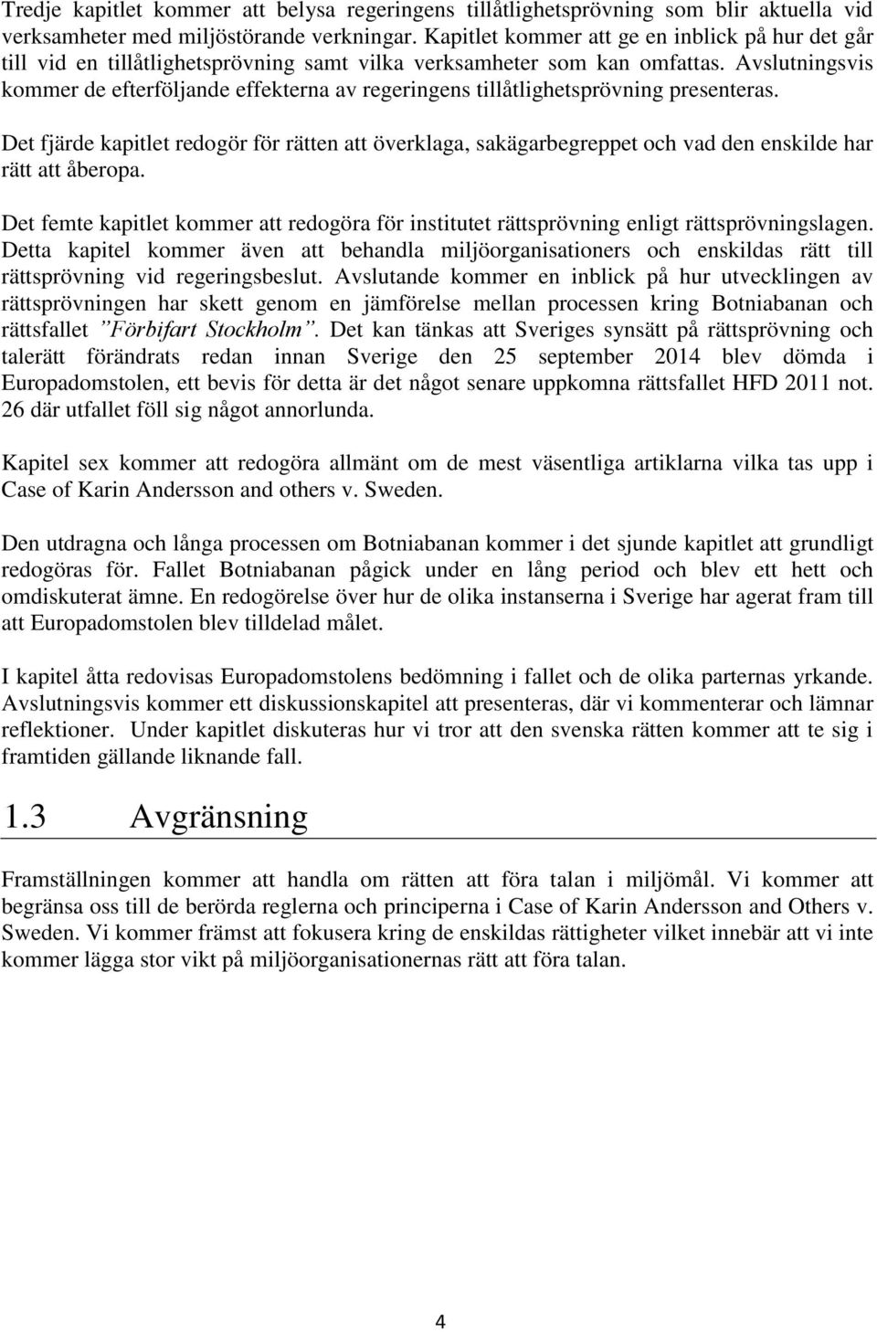 Avslutningsvis kommer de efterföljande effekterna av regeringens tillåtlighetsprövning presenteras.