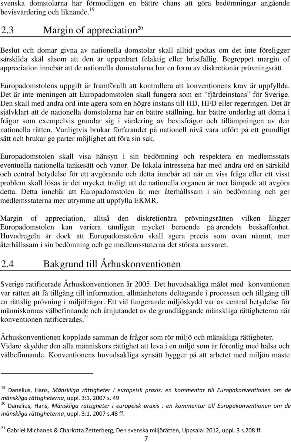 Begreppet margin of appreciation innebär att de nationella domstolarna har en form av diskretionär prövningsrätt.