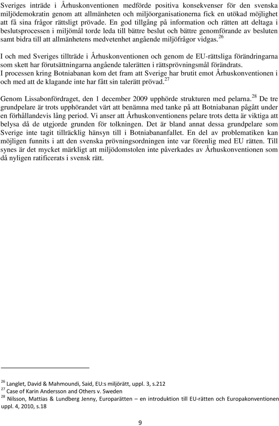 En god tillgång på information och rätten att deltaga i beslutsprocessen i miljömål torde leda till bättre beslut och bättre genomförande av besluten samt bidra till att allmänhetens medvetenhet