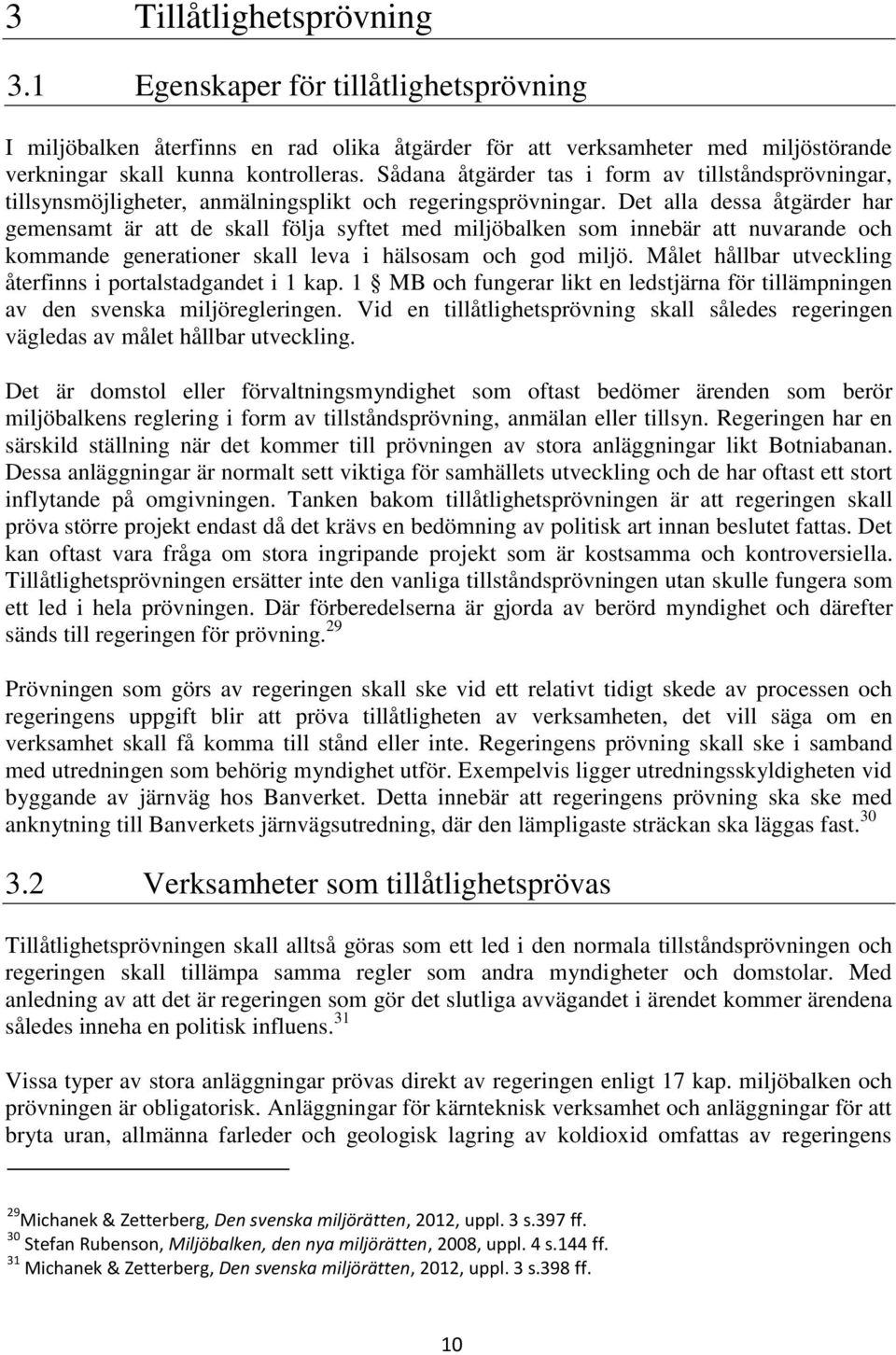 Det alla dessa åtgärder har gemensamt är att de skall följa syftet med miljöbalken som innebär att nuvarande och kommande generationer skall leva i hälsosam och god miljö.