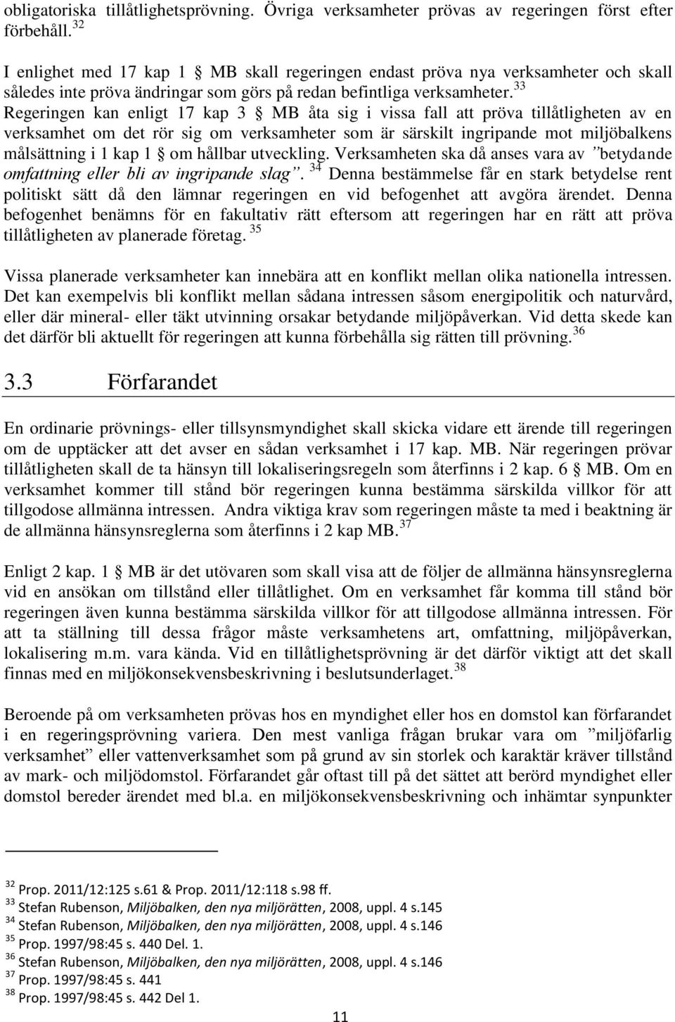 33 Regeringen kan enligt 17 kap 3 MB åta sig i vissa fall att pröva tillåtligheten av en verksamhet om det rör sig om verksamheter som är särskilt ingripande mot miljöbalkens målsättning i 1 kap 1 om