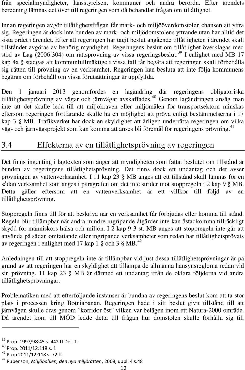 Regeringen är dock inte bunden av mark- och miljödomstolens yttrande utan har alltid det sista ordet i ärendet.