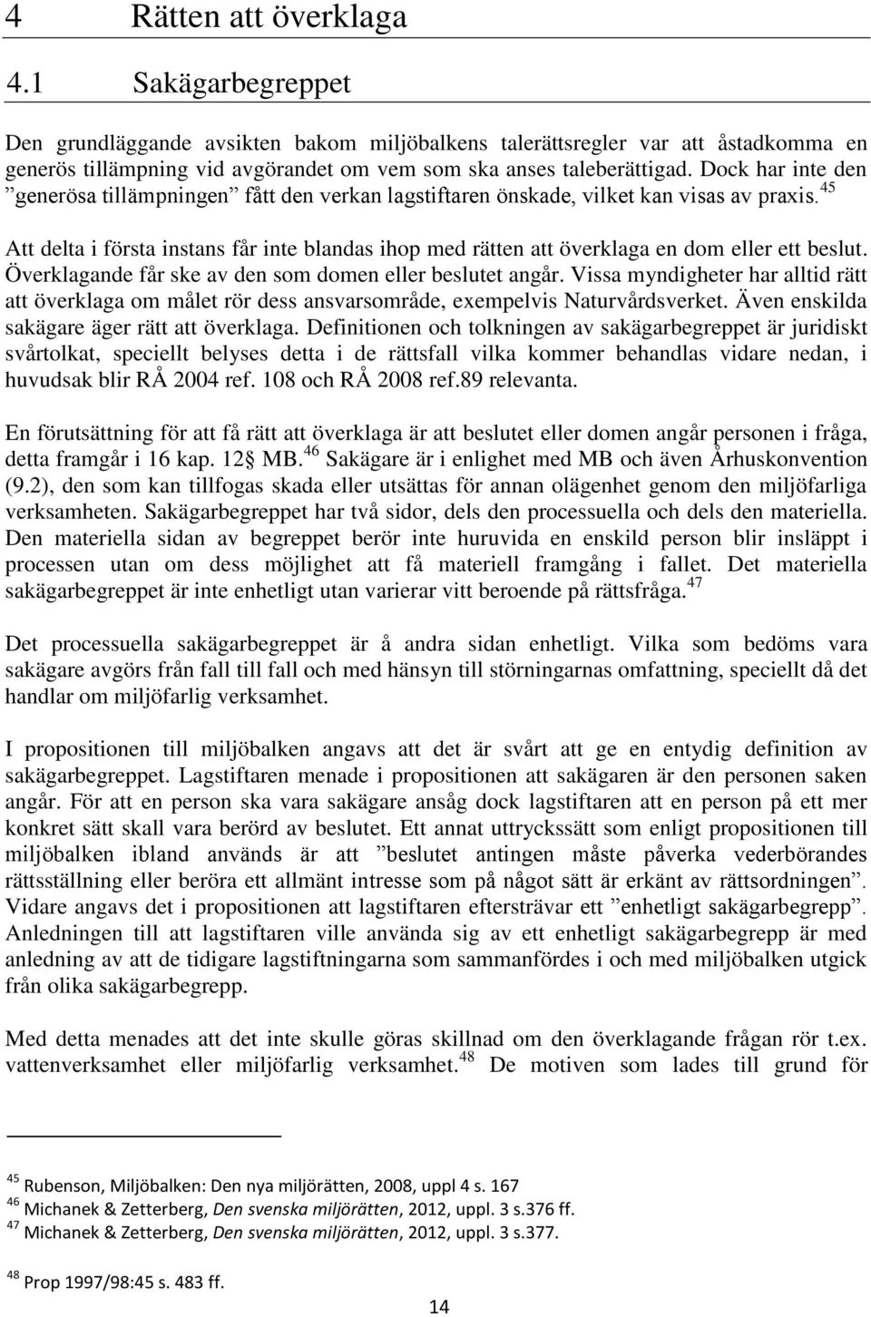 45 Att delta i första instans får inte blandas ihop med rätten att överklaga en dom eller ett beslut. Överklagande får ske av den som domen eller beslutet angår.