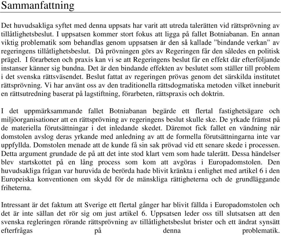I förarbeten och praxis kan vi se att Regeringens beslut får en effekt där efterföljande instanser känner sig bundna.