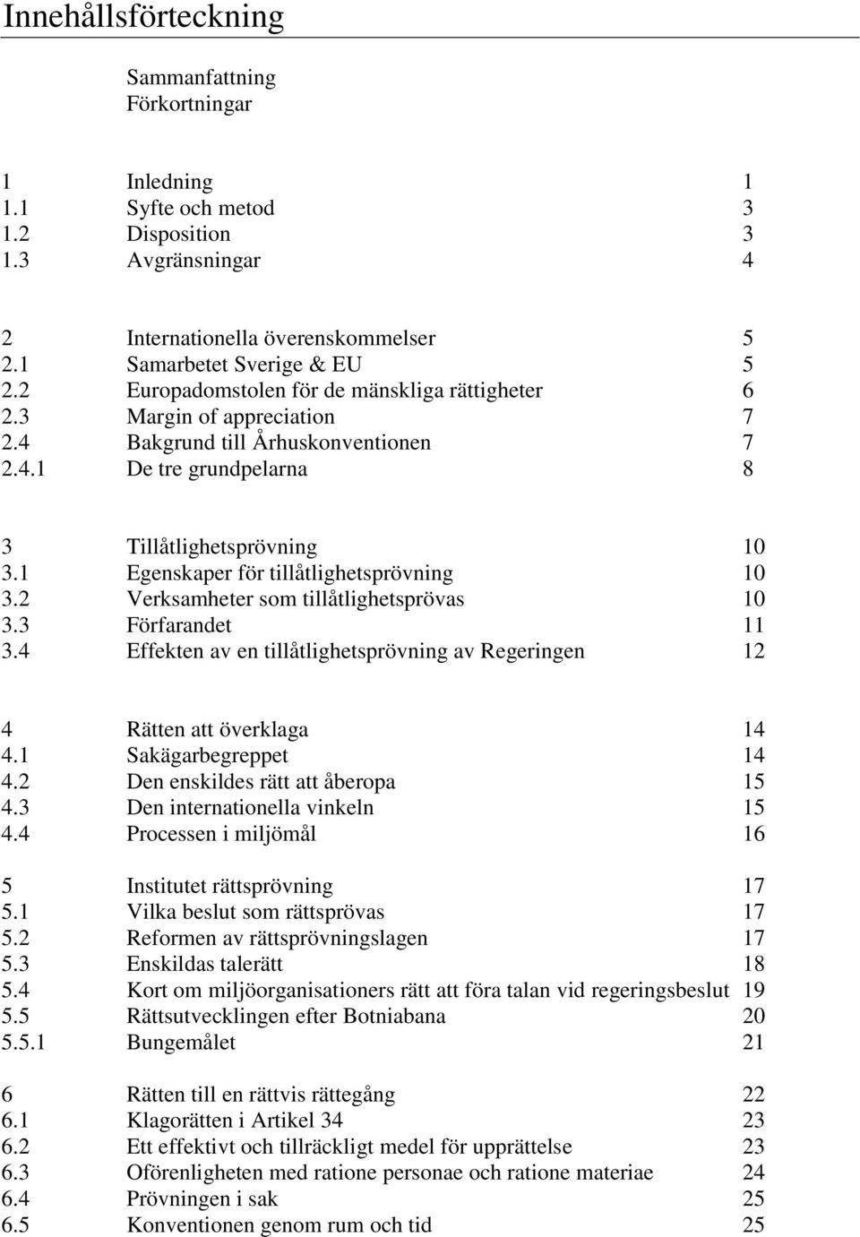 1 Egenskaper för tillåtlighetsprövning 10 3.2 Verksamheter som tillåtlighetsprövas 10 3.3 Förfarandet 11 3.4 Effekten av en tillåtlighetsprövning av Regeringen 12 4 Rätten att överklaga 14 4.