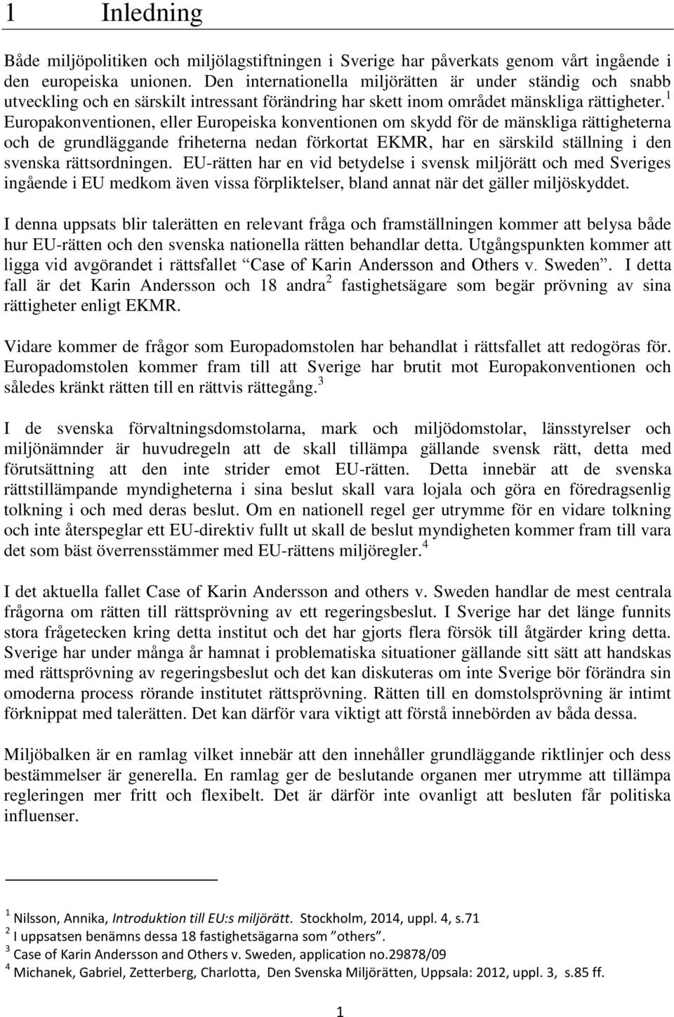 1 Europakonventionen, eller Europeiska konventionen om skydd för de mänskliga rättigheterna och de grundläggande friheterna nedan förkortat EKMR, har en särskild ställning i den svenska