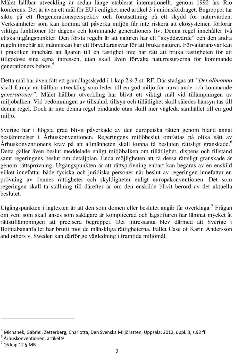 Verksamheter som kan komma att påverka miljön får inte riskera att ekosystemen förlorar viktiga funktioner för dagens och kommande generationers liv. Denna regel innehåller två etiska utgångspunkter.