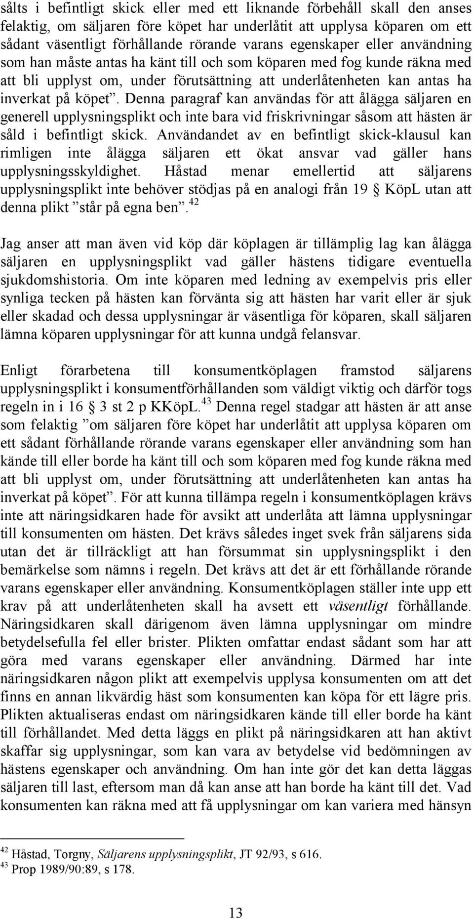 Denna paragraf kan användas för att ålägga säljaren en generell upplysningsplikt och inte bara vid friskrivningar såsom att hästen är såld i befintligt skick.