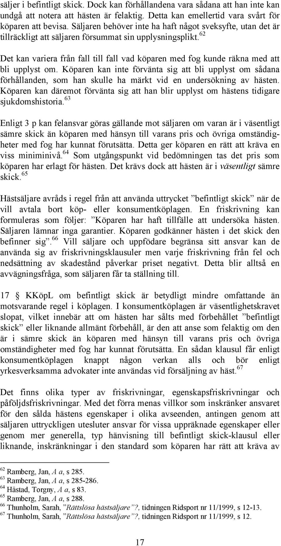 62 Det kan variera från fall till fall vad köparen med fog kunde räkna med att bli upplyst om.