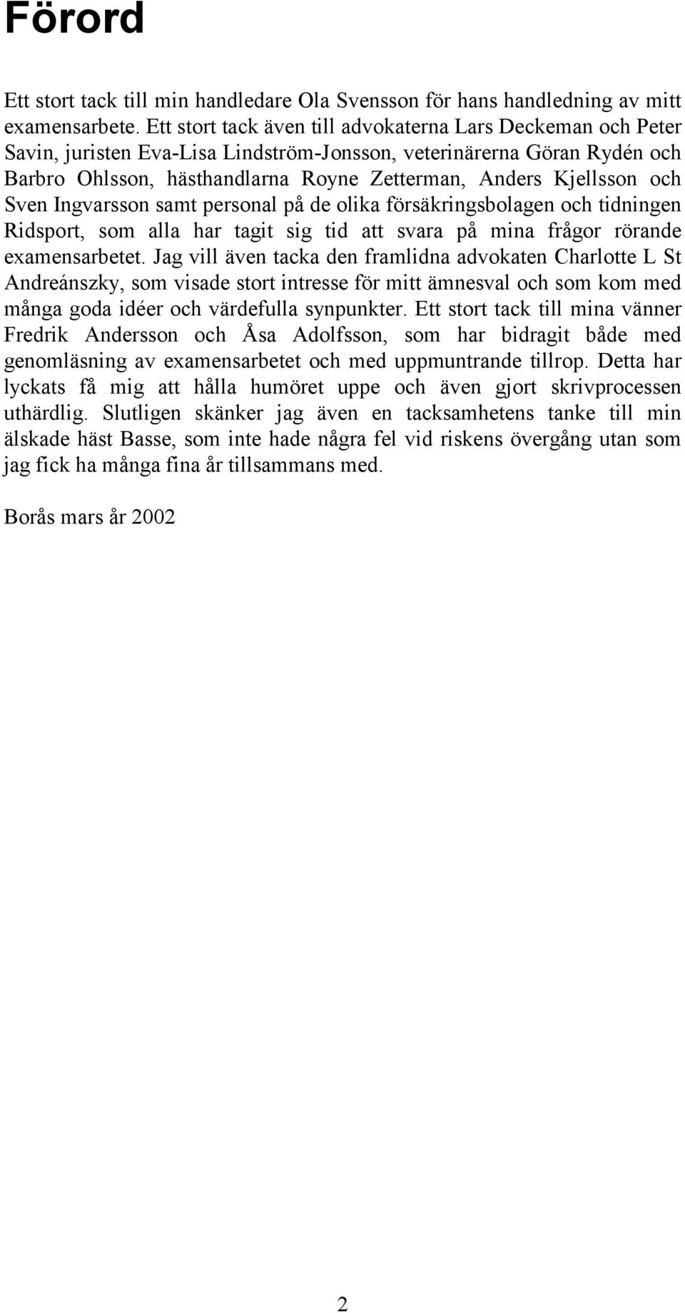 och Sven Ingvarsson samt personal på de olika försäkringsbolagen och tidningen Ridsport, som alla har tagit sig tid att svara på mina frågor rörande examensarbetet.