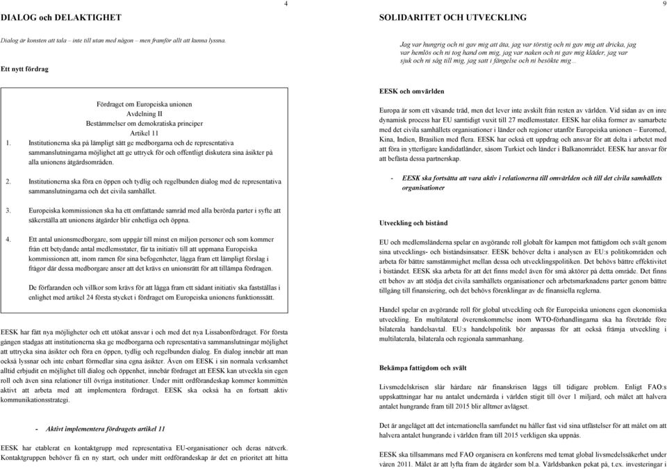 till mig, jag satt i fängelse och ni besökte mig EESK och omvärlden Fördraget om Europeiska unionen Avdelning II Bestämmelser om demokratiska principer Artikel 11 1.