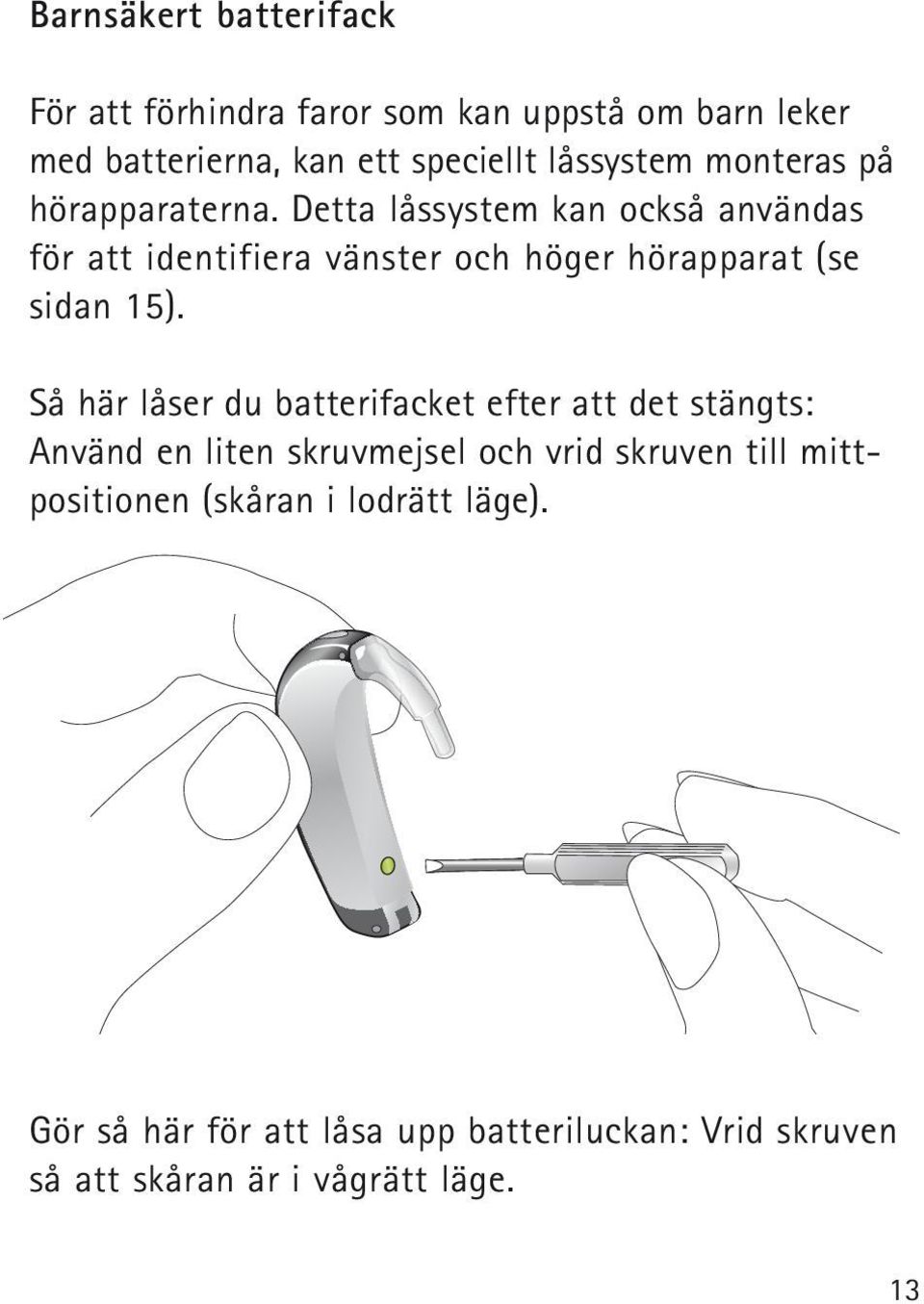 Detta låssystem kan också användas för att identifiera vänster och höger hörapparat (se sidan 15).