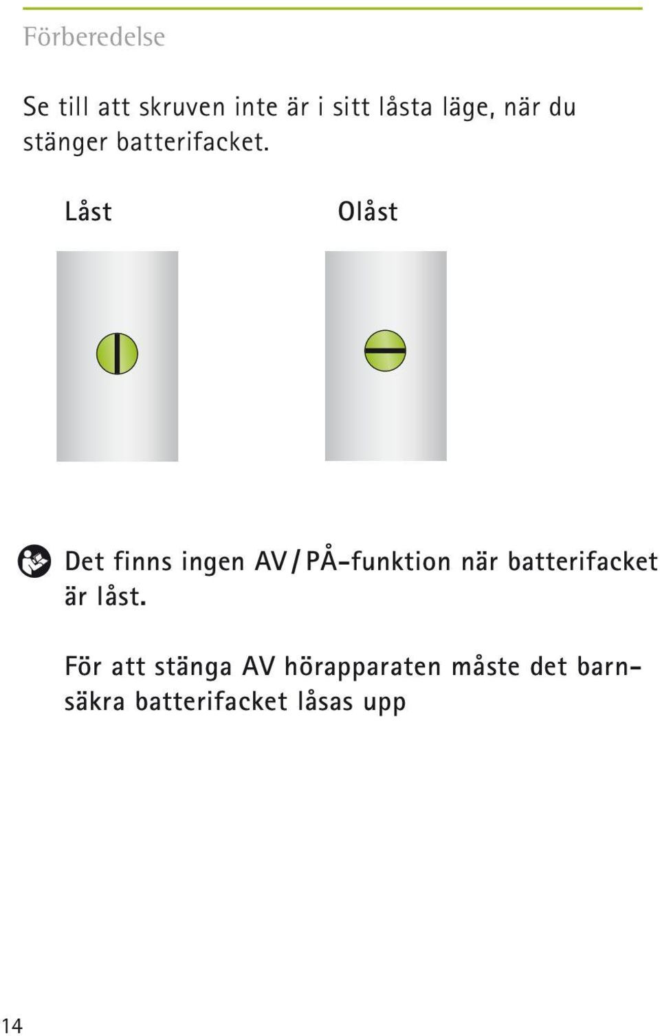 Låst Olåst Det finns ingen AV / PÅ-funktion när