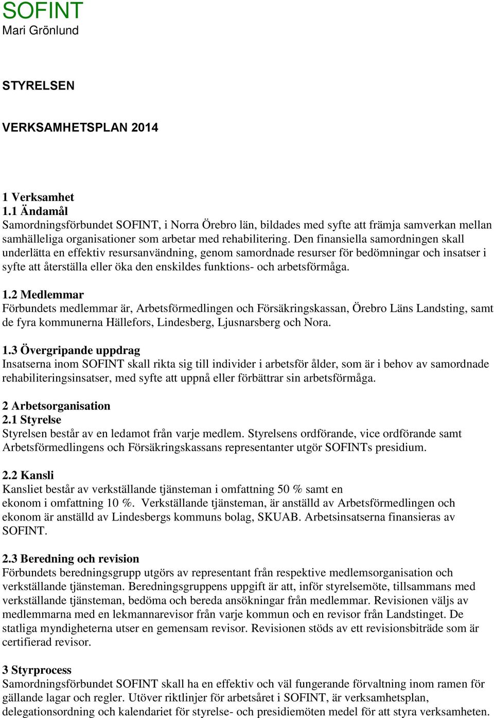 Den finansiella samordningen skall underlätta en effektiv resursanvändning, genom samordnade resurser för bedömningar och insatser i syfte att återställa eller öka den enskildes funktions- och