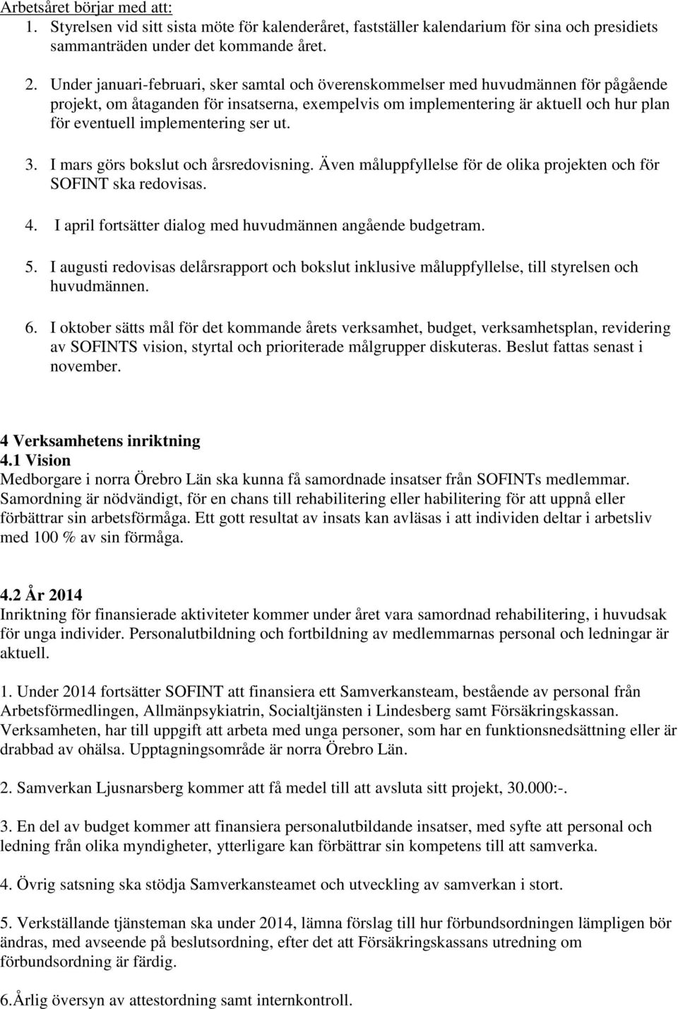 implementering ser ut. 3. I mars görs bokslut och årsredovisning. Även måluppfyllelse för de olika projekten och för SOFINT ska redovisas. 4.