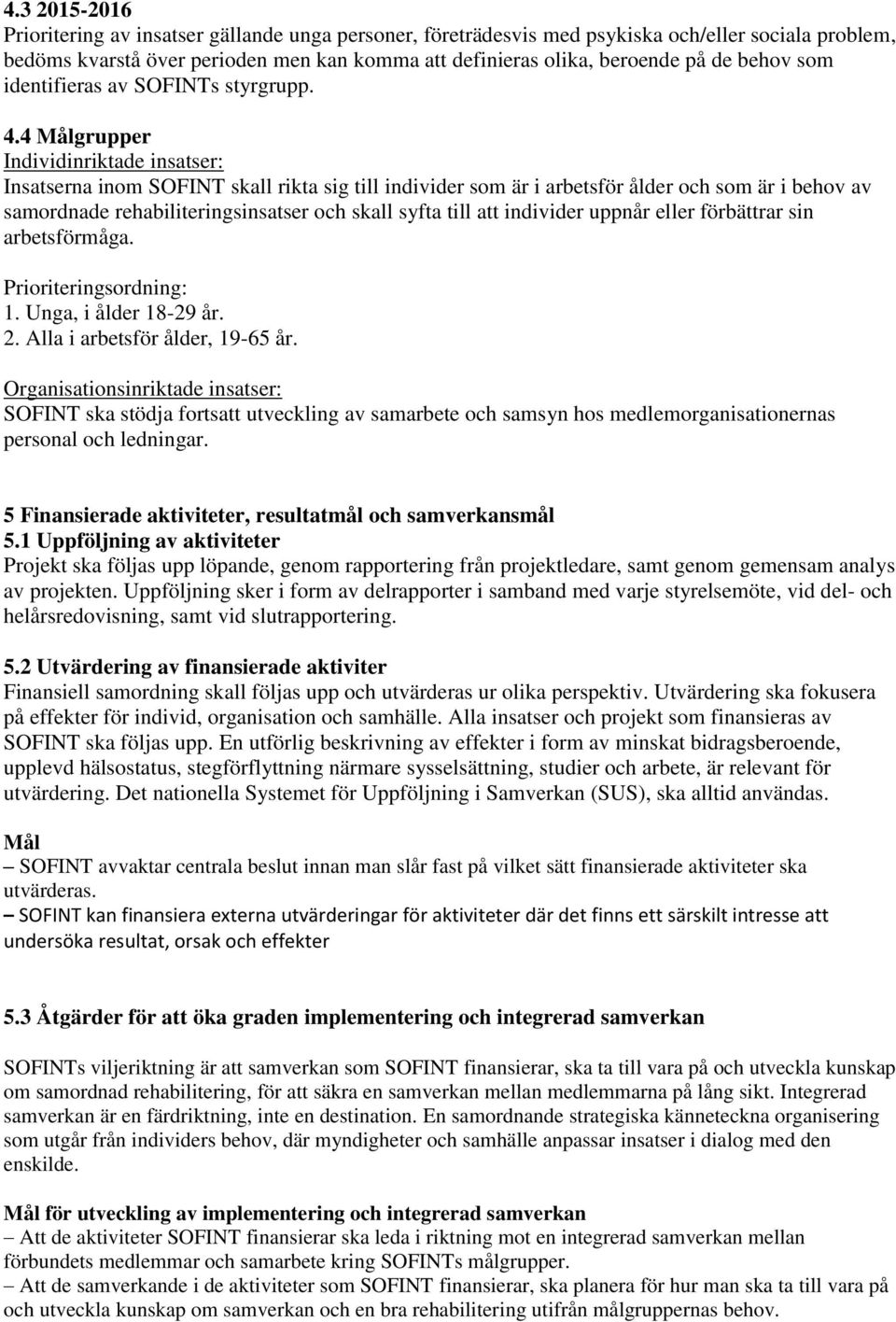 4 Målgrupper Individinriktade insatser: Insatserna inom SOFINT skall rikta sig till individer som är i arbetsför ålder och som är i behov av samordnade rehabiliteringsinsatser och skall syfta till