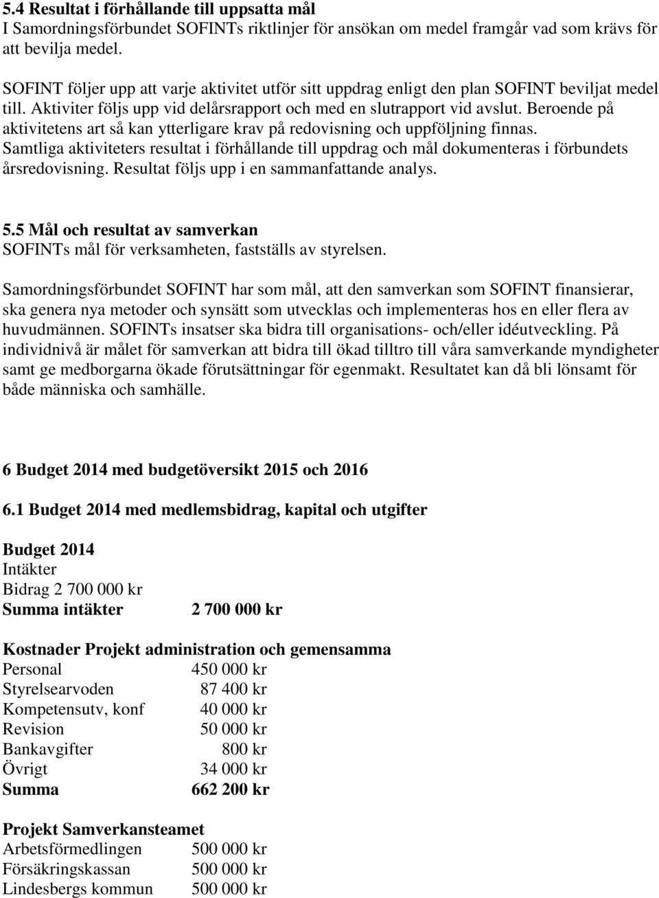 Beroende på aktivitetens art så kan ytterligare krav på redovisning och uppföljning finnas. Samtliga aktiviteters resultat i förhållande till uppdrag och mål dokumenteras i förbundets årsredovisning.