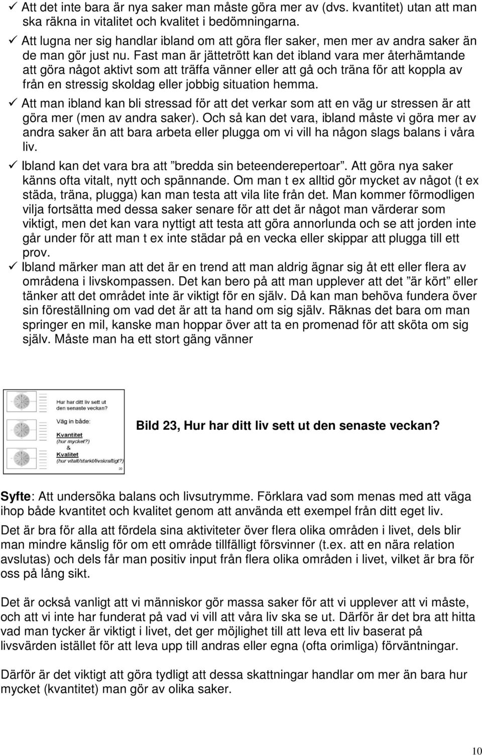 Fast man är jättetrött kan det ibland vara mer återhämtande att göra något aktivt som att träffa vänner eller att gå och träna för att koppla av från en stressig skoldag eller jobbig situation hemma.