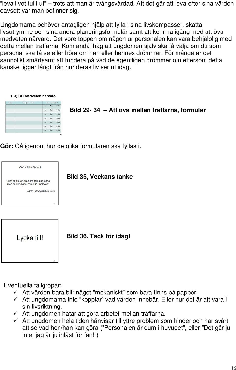 Det vore toppen om någon ur personalen kan vara behjälplig med detta mellan träffarna.