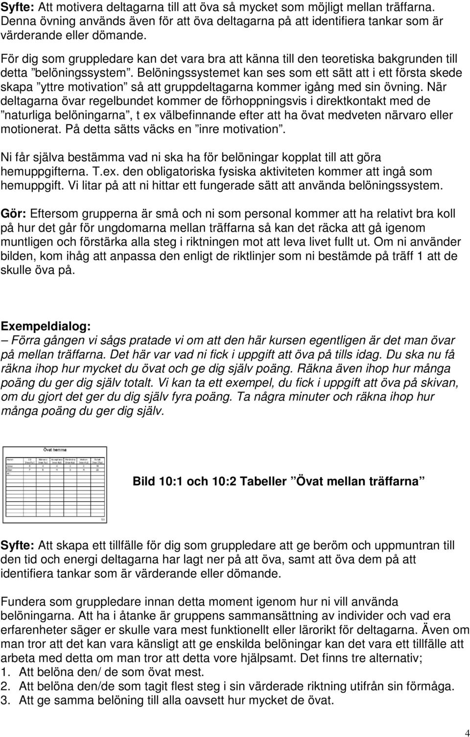 Belöningssystemet kan ses som ett sätt att i ett första skede skapa yttre motivation så att gruppdeltagarna kommer igång med sin övning.