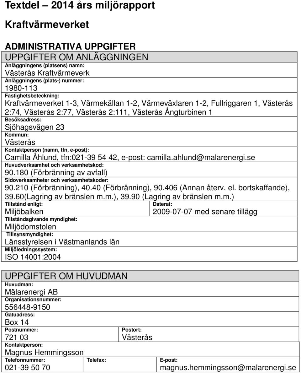 Kommun: Västerås Kontaktperson (namn, tfn, e-post): Camilla Åhlund, tfn:021-39 54 42, e-post: camilla.ahlund@malarenergi.se Huvudverksamhet och verksamhetskod: 90.