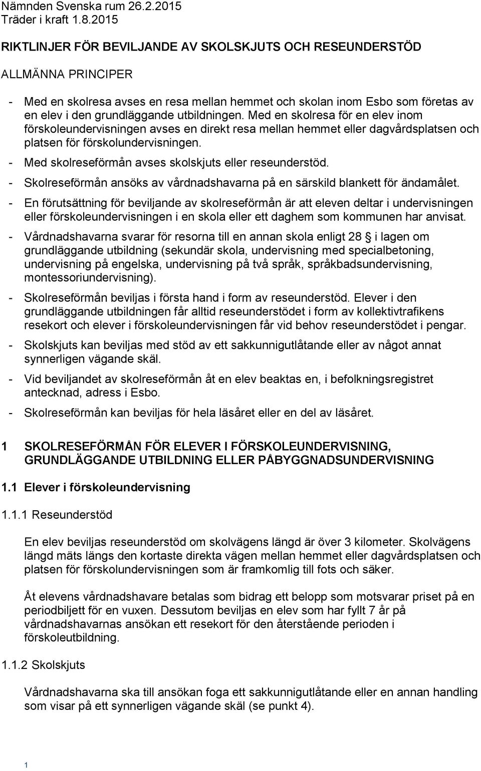 utbildningen. Med en skolresa för en elev inom förskoleundervisningen avses en direkt resa mellan hemmet eller dagvårdsplatsen och platsen för förskolundervisningen.