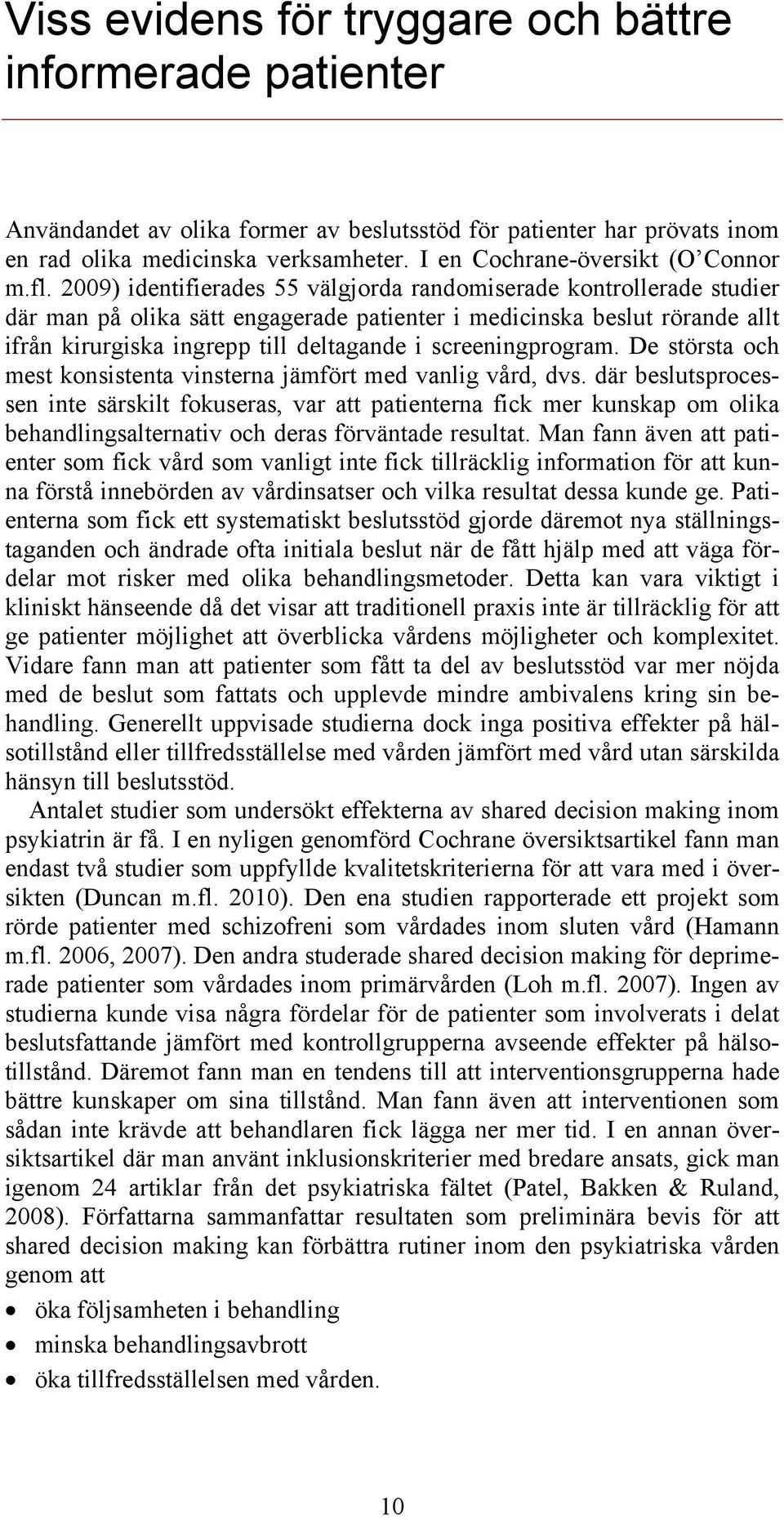 2009) identifierades 55 välgjorda randomiserade kontrollerade studier där man på olika sätt engagerade patienter i medicinska beslut rörande allt ifrån kirurgiska ingrepp till deltagande i