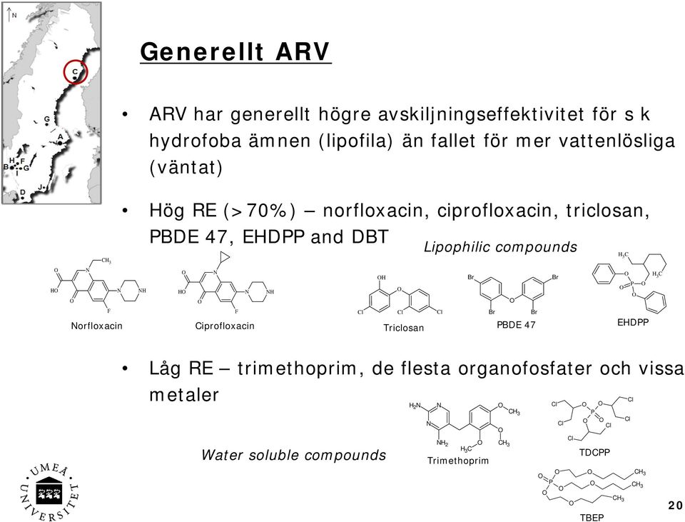 compounds C 3 N N 3 C N N N N P Norfloxacin Ciprofloxacin Triclosan PBDE 47 EDPP 3 C Låg RE trimethoprim, de flesta