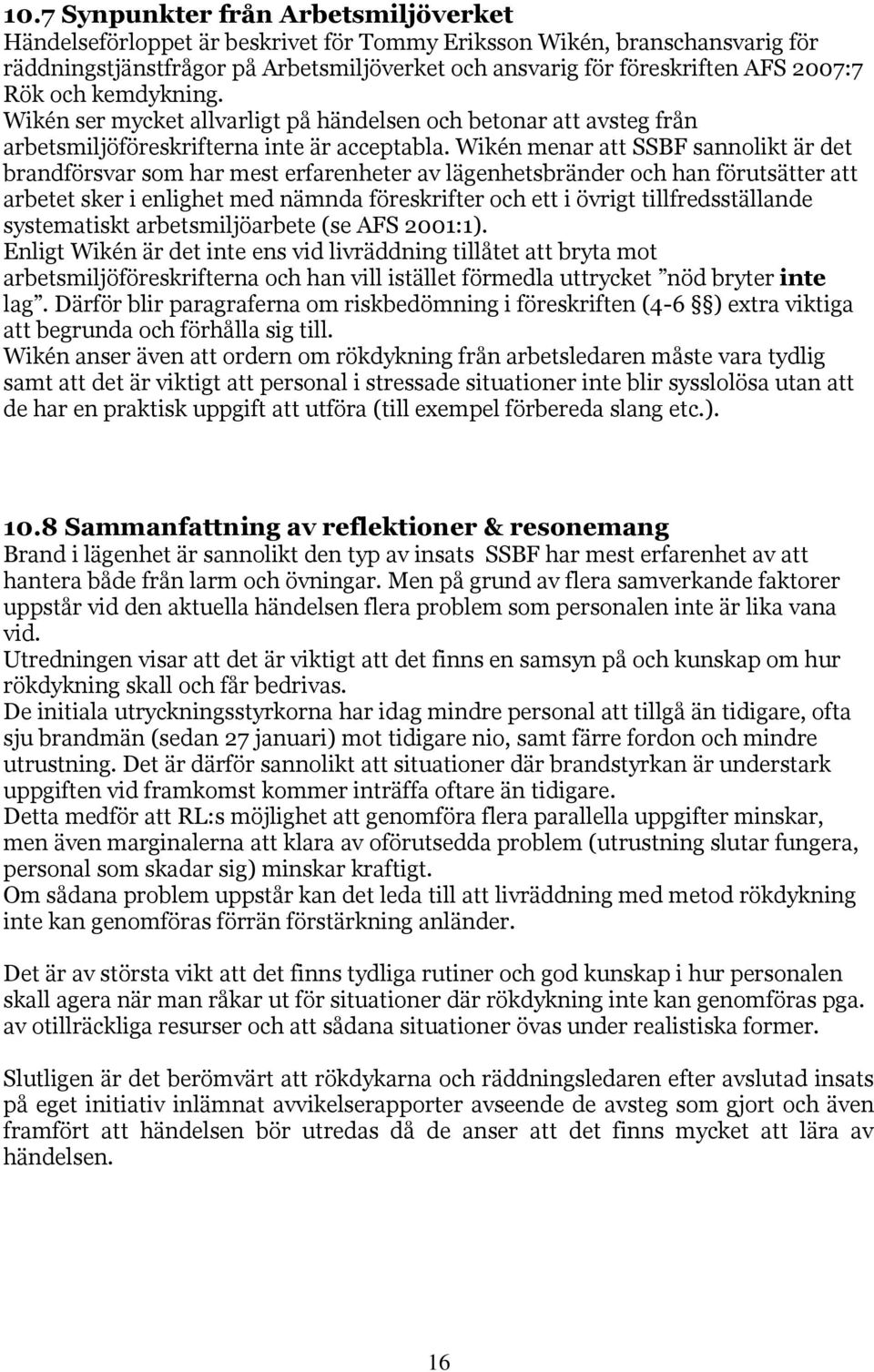Wikén menar att SSBF sannolikt är det brandförsvar som har mest erfarenheter av lägenhetsbränder och han förutsätter att arbetet sker i enlighet med nämnda föreskrifter och ett i övrigt