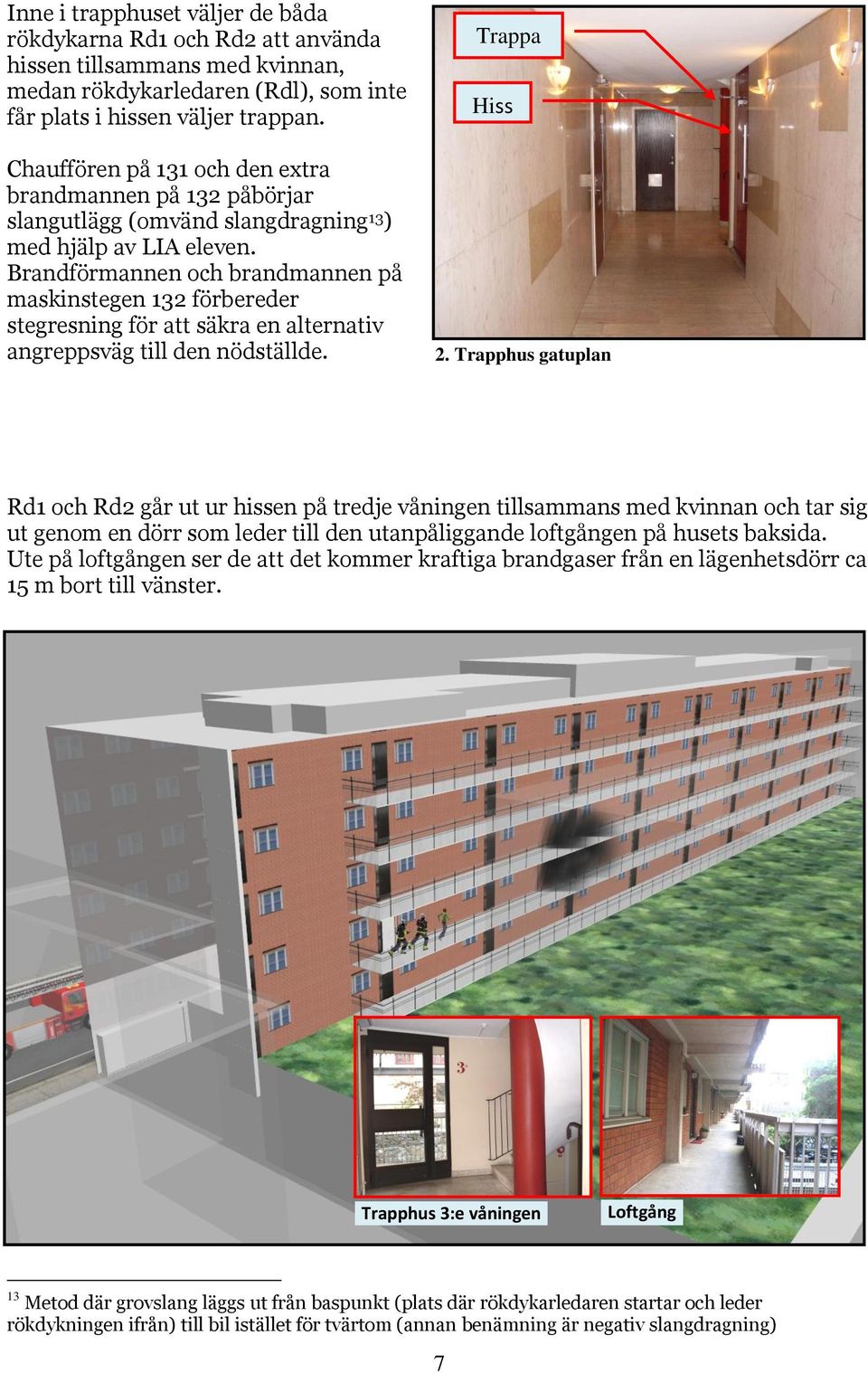 Brandförmannen och brandmannen på maskinstegen 132 förbereder stegresning för att säkra en alternativ angreppsväg till den nödställde. Trappa Hiss 2.