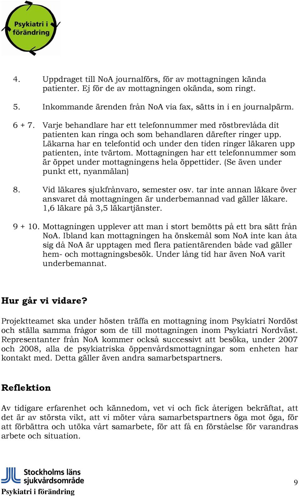 Läkarna har en telefontid och under den tiden ringer läkaren upp patienten, inte tvärtom. Mottagningen har ett telefonnummer som är öppet under mottagningens hela öppettider.