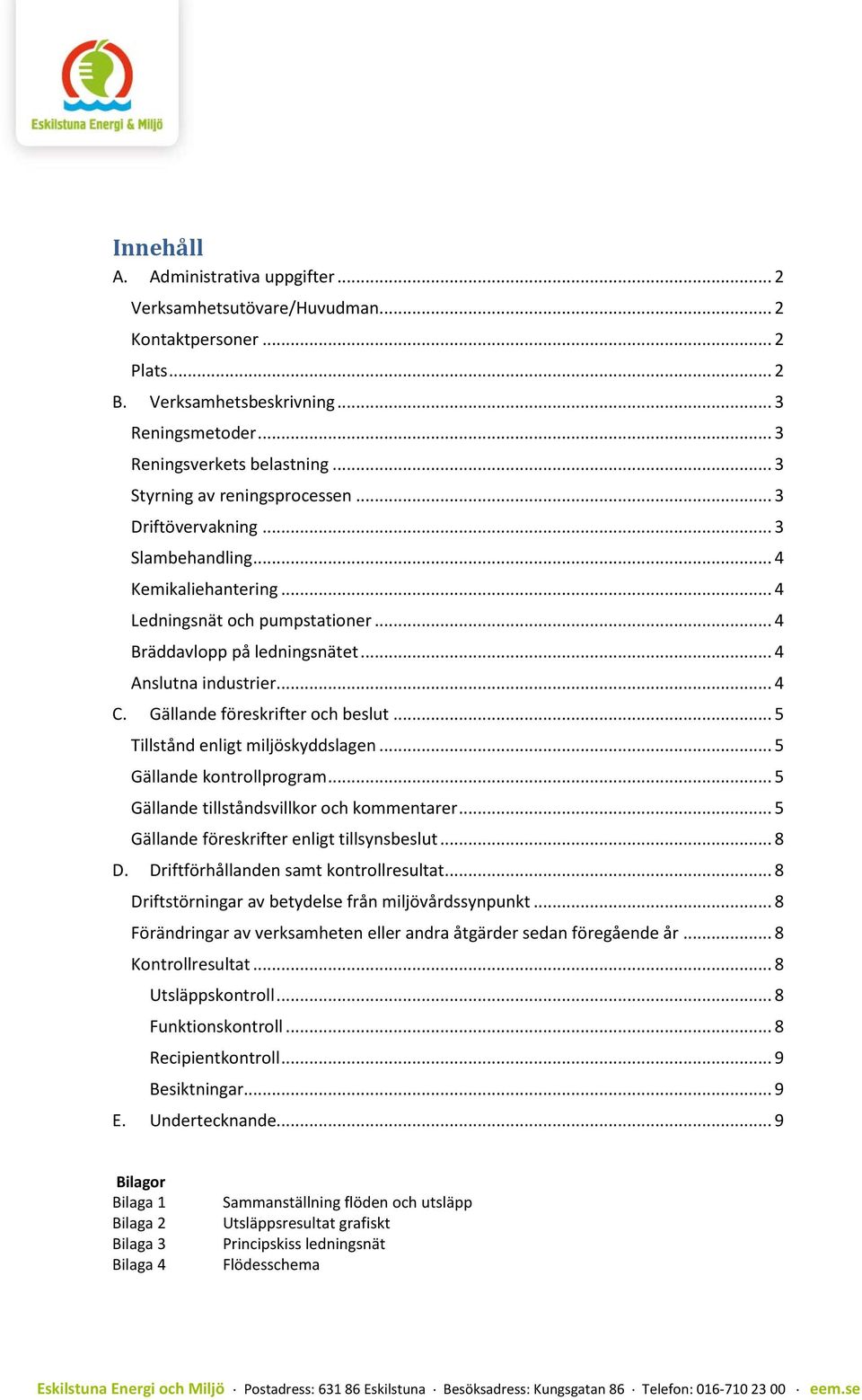 Gällande föreskrifter och beslut... 5 Tillstånd enligt miljöskyddslagen... 5 Gällande kontrollprogram... 5 Gällande tillståndsvillkor och kommentarer... 5 Gällande föreskrifter enligt tillsynsbeslut.