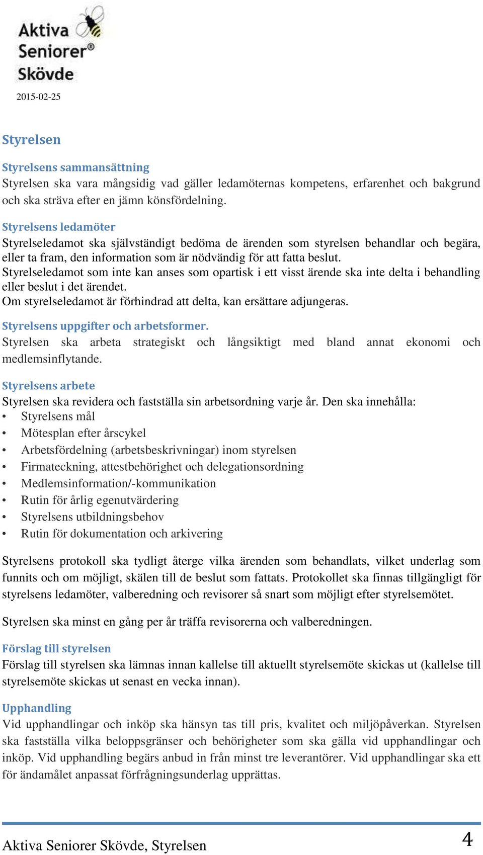 Styrelseledamot som inte kan anses som opartisk i ett visst ärende ska inte delta i behandling eller beslut i det ärendet. Om styrelseledamot är förhindrad att delta, kan ersättare adjungeras.