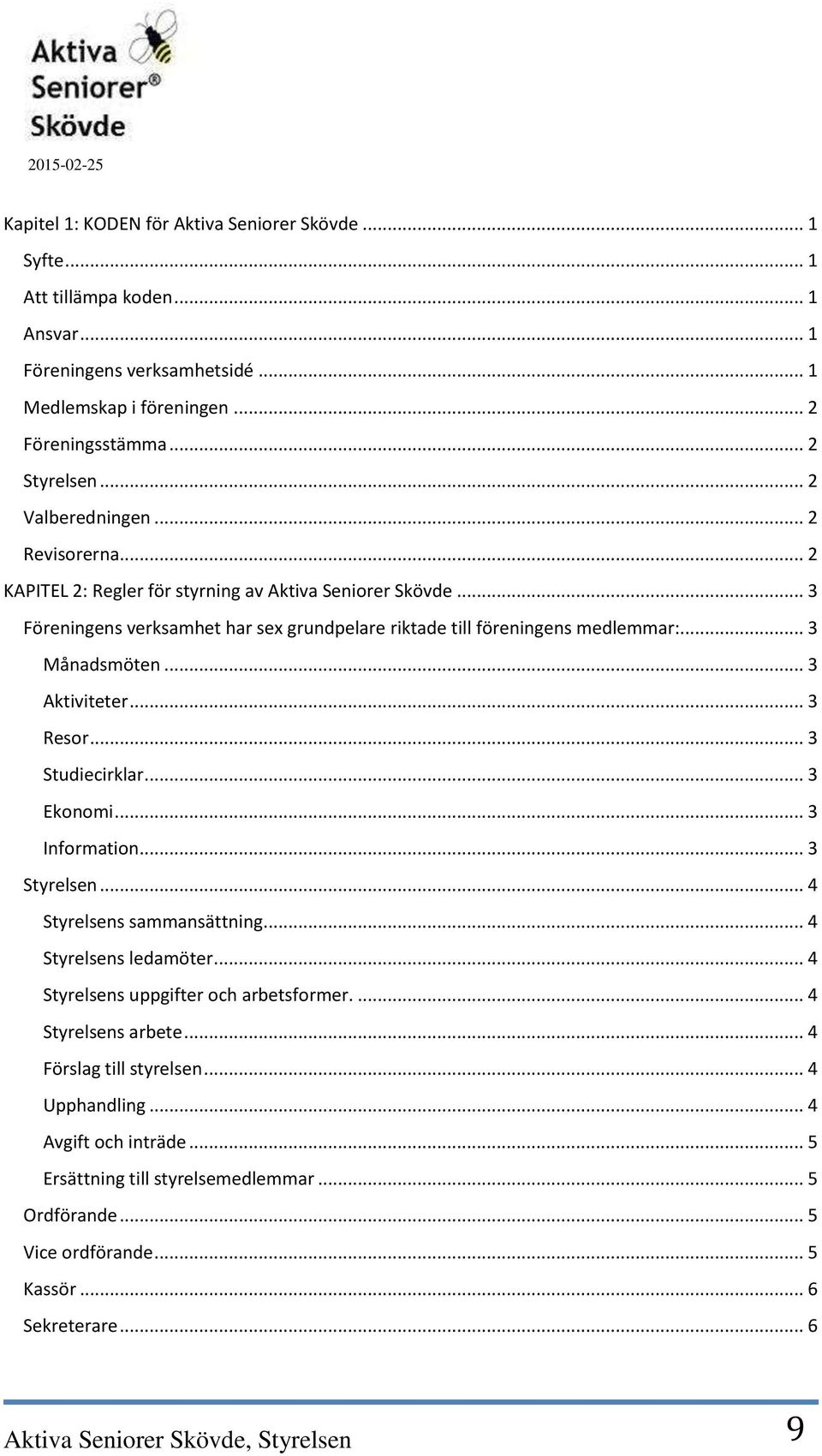 .. 3 Aktiviteter... 3 Resor... 3 Studiecirklar... 3 Ekonomi... 3 Information... 3 Styrelsen... 4 Styrelsens sammansättning... 4 Styrelsens ledamöter... 4 Styrelsens uppgifter och arbetsformer.