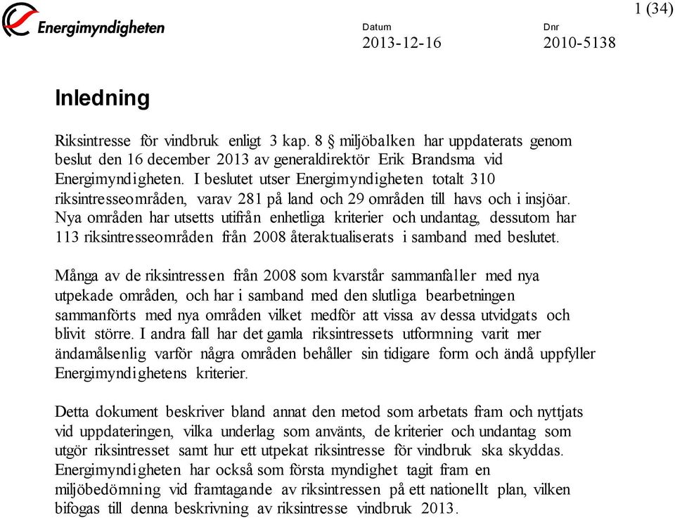 Nya områden har utsetts utifrån enhetliga kriterier och undantag, dessutom har 113 riksintresseområden från 2008 återaktualiserats i samband med beslutet.