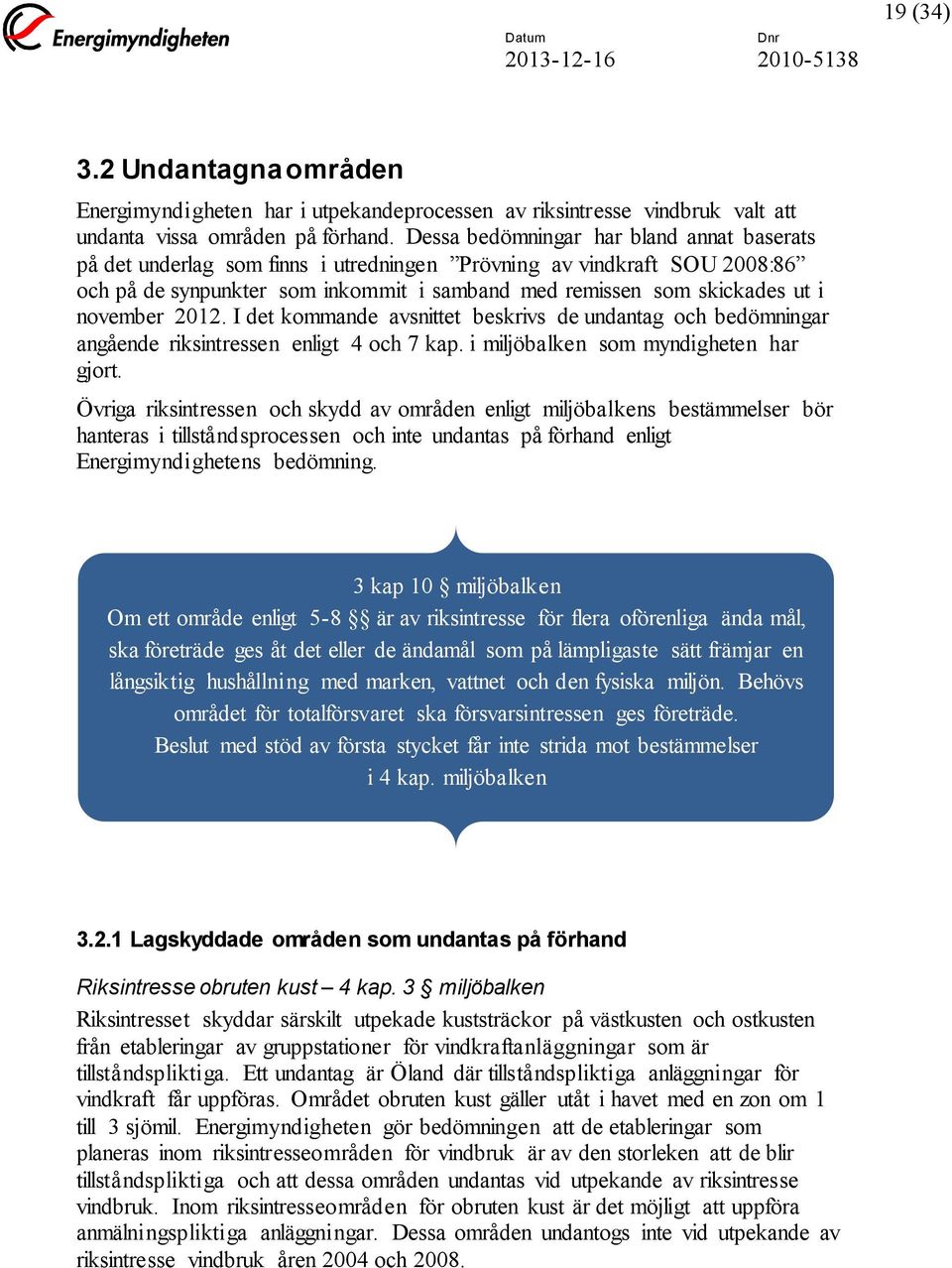 november 2012. I det kommande avsnittet beskrivs de undantag och bedömningar angående riksintressen enligt 4 och 7 kap. i miljöbalken som myndigheten har gjort.