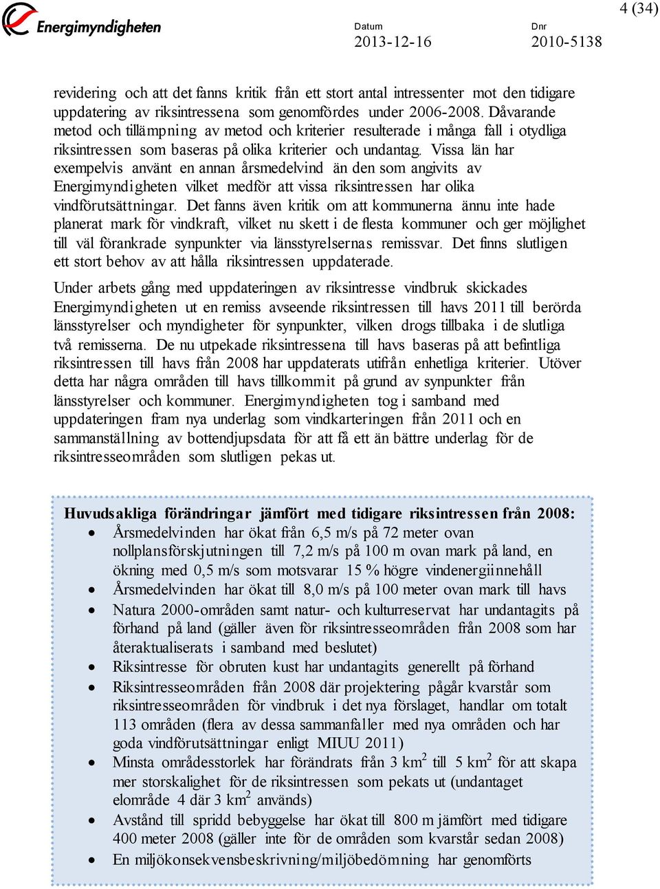 Vissa län har exempelvis använt en annan årsmedelvind än den som angivits av Energimyndigheten vilket medför att vissa riksintressen har olika vindförutsättningar.