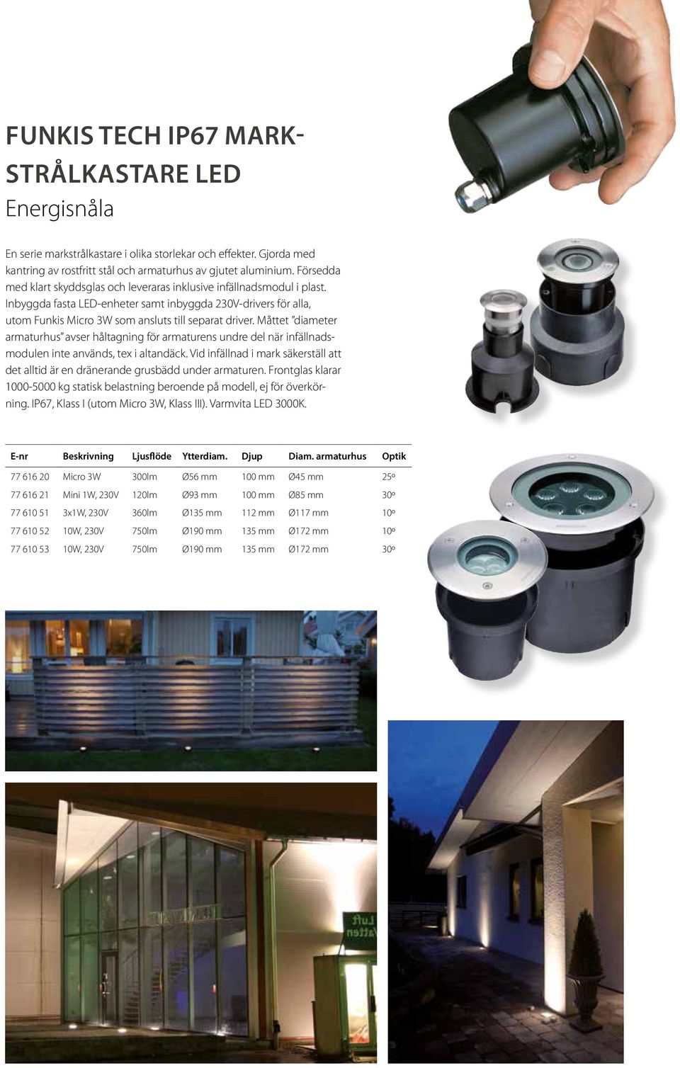 Måttet diameter armaturhus avser håltagning för armaturens undre del när infällnadsmodulen inte används, tex i altandäck.