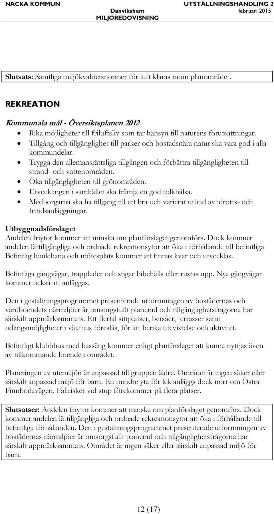 Tillgång och tillgänglighet till parker och bostadsnära natur ska vara god i alla kommundelar. Trygga den allemansrättsliga tillgången och förbättra tillgängligheten till strand- och vattenområden.