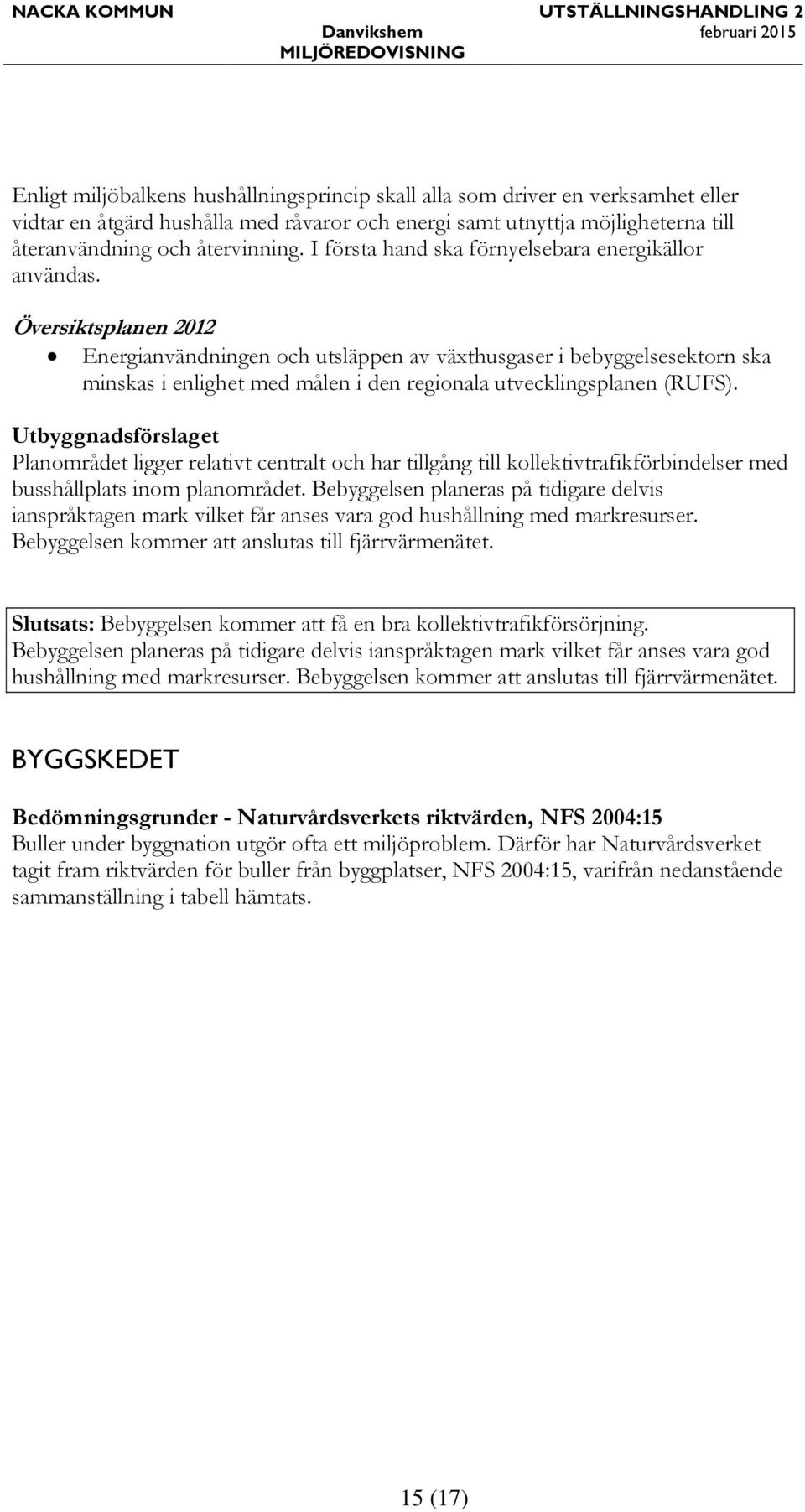 Översiktsplanen 2012 Energianvändningen och utsläppen av växthusgaser i bebyggelsesektorn ska minskas i enlighet med målen i den regionala utvecklingsplanen (RUFS).