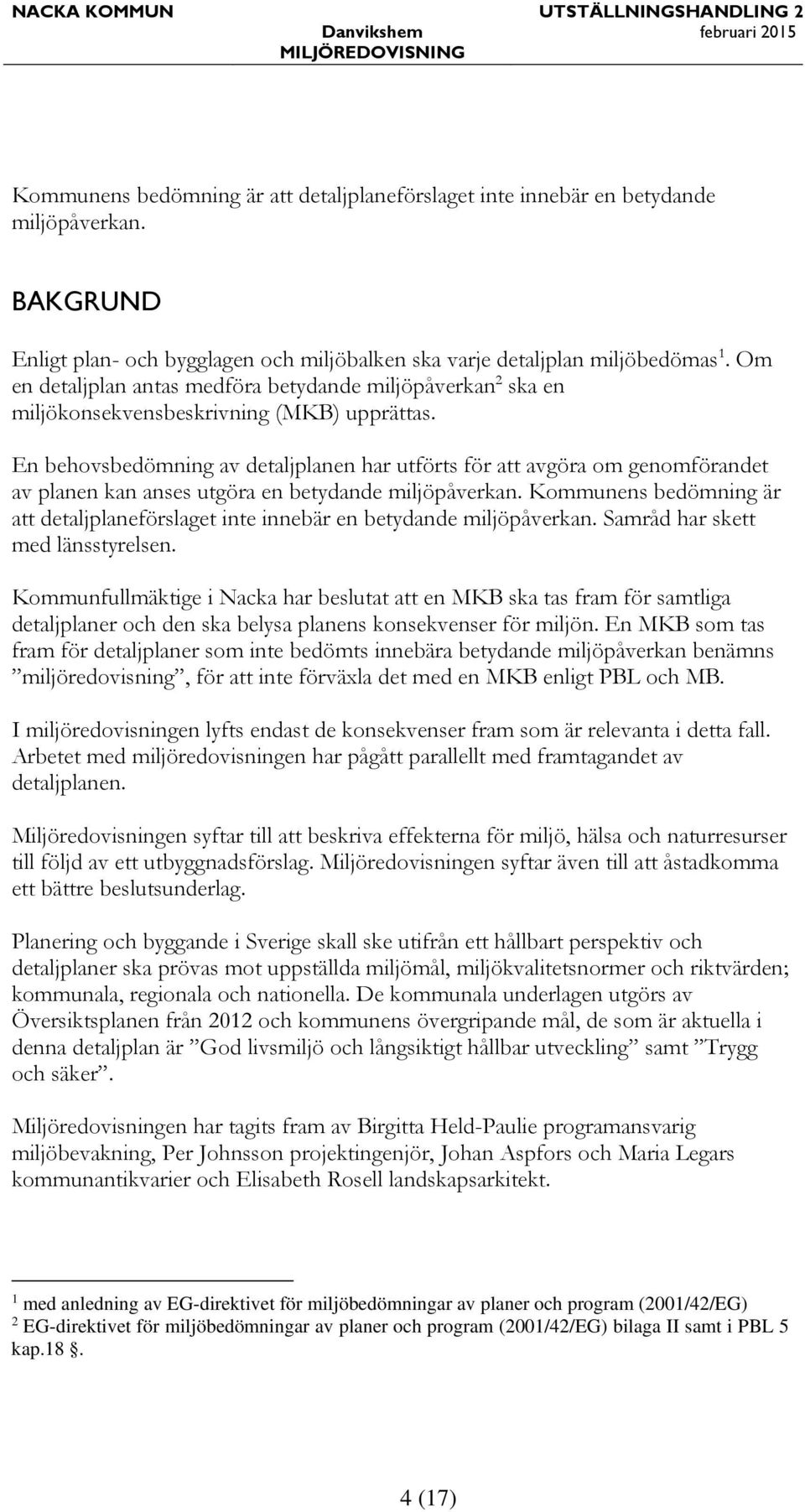En behovsbedömning av detaljplanen har utförts för att avgöra om genomförandet av planen kan anses utgöra en betydande miljöpåverkan.