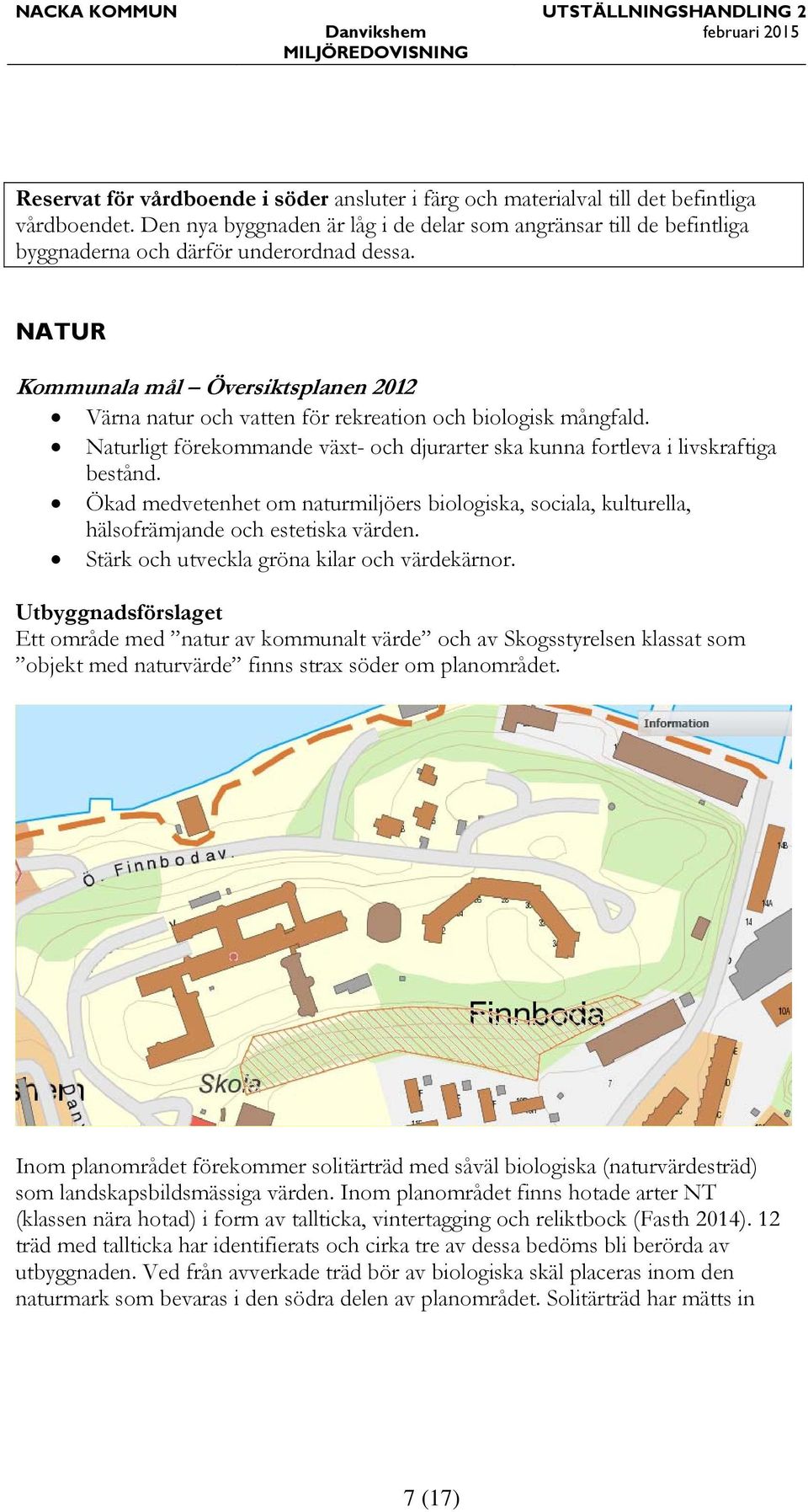 NATUR Kommunala mål Översiktsplanen 2012 Värna natur och vatten för rekreation och biologisk mångfald. Naturligt förekommande växt- och djurarter ska kunna fortleva i livskraftiga bestånd.